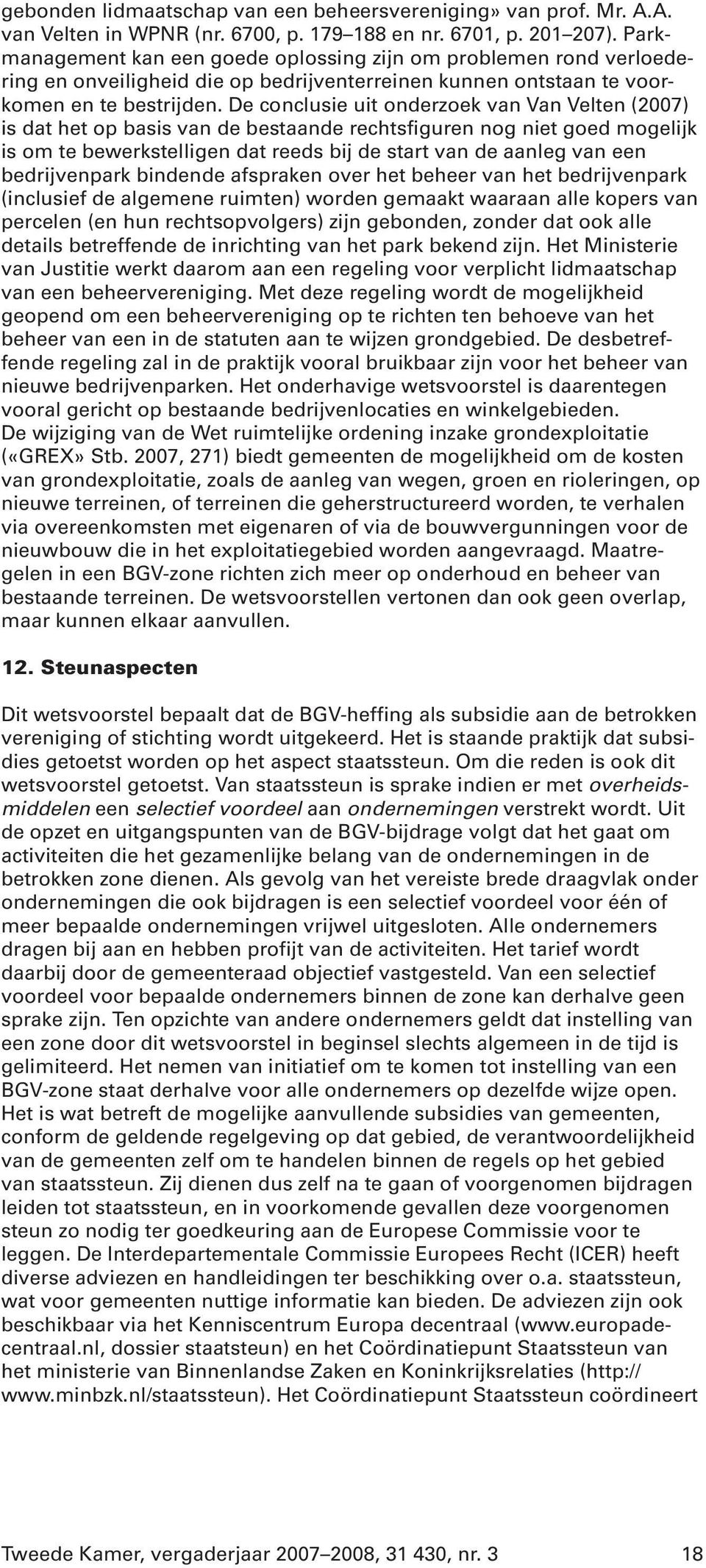 De conclusie uit onderzoek van Van Velten (2007) is dat het op basis van de bestaande rechtsfiguren nog niet goed mogelijk is om te bewerkstelligen dat reeds bij de start van de aanleg van een