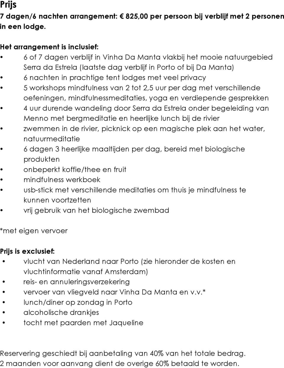 lodges met veel privacy 5 workshops mindfulness van 2 tot 2,5 uur per dag met verschillende oefeningen, mindfulnessmeditaties, yoga en verdiepende gesprekken 4 uur durende wandeling door Serra da