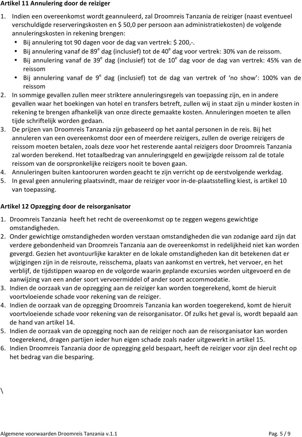 annuleringskosten in rekening brengen: Bij annulering tot 90 dagen voor de dag van vertrek: $ 200,-. Bij annulering vanaf de 89 e dag (inclusief) tot de 40 e dag voor vertrek: 30% van de reissom.