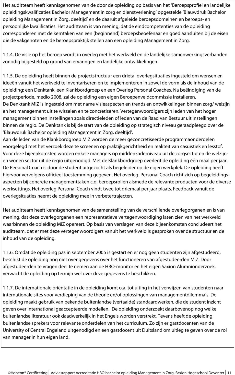 Het auditteam is van mening, dat de eindcompetenties van de opleiding corresponderen met de kerntaken van een (beginnend) beroepsbeoefenaar en goed aansluiten bij de eisen die de vakgenoten en de