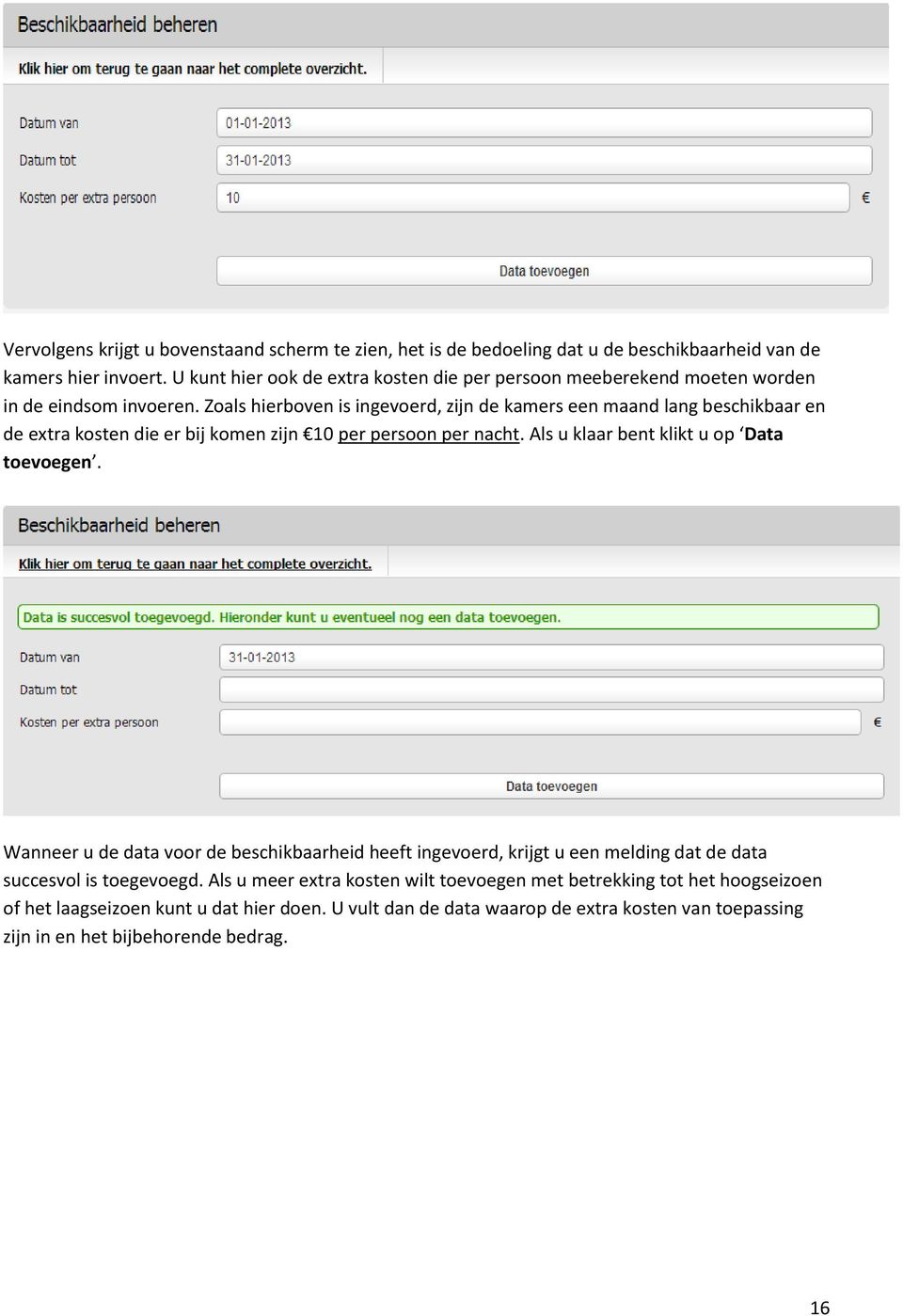 Zoals hierboven is ingevoerd, zijn de kamers een maand lang beschikbaar en de extra kosten die er bij komen zijn 10 per persoon per nacht. Als u klaar bent klikt u op Data toevoegen.