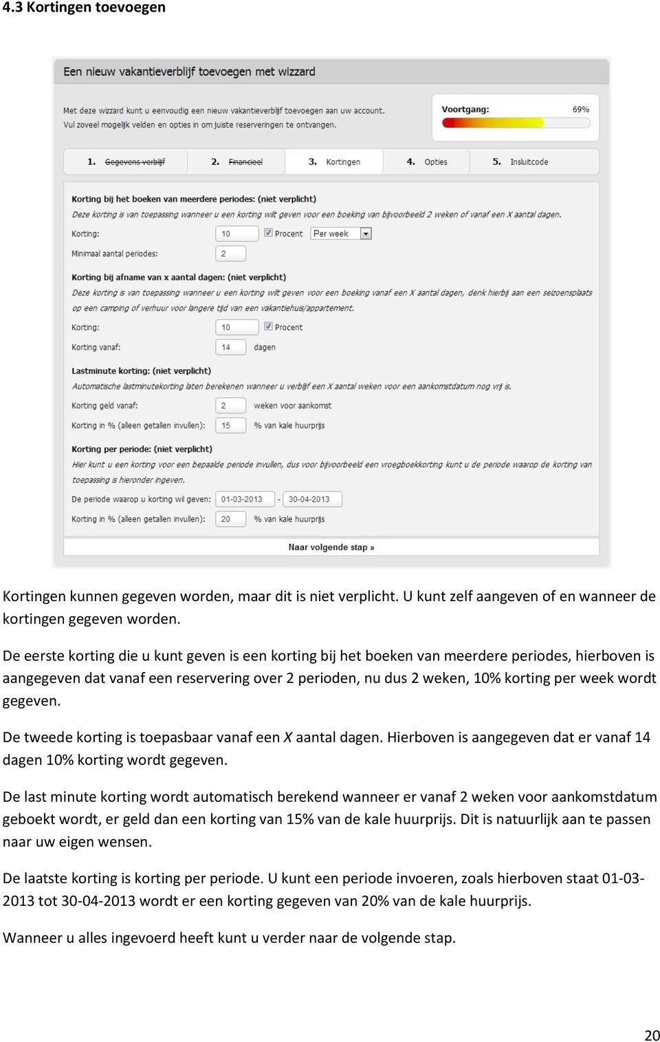 gegeven. De tweede korting is toepasbaar vanaf een X aantal dagen. Hierboven is aangegeven dat er vanaf 14 dagen 10% korting wordt gegeven.