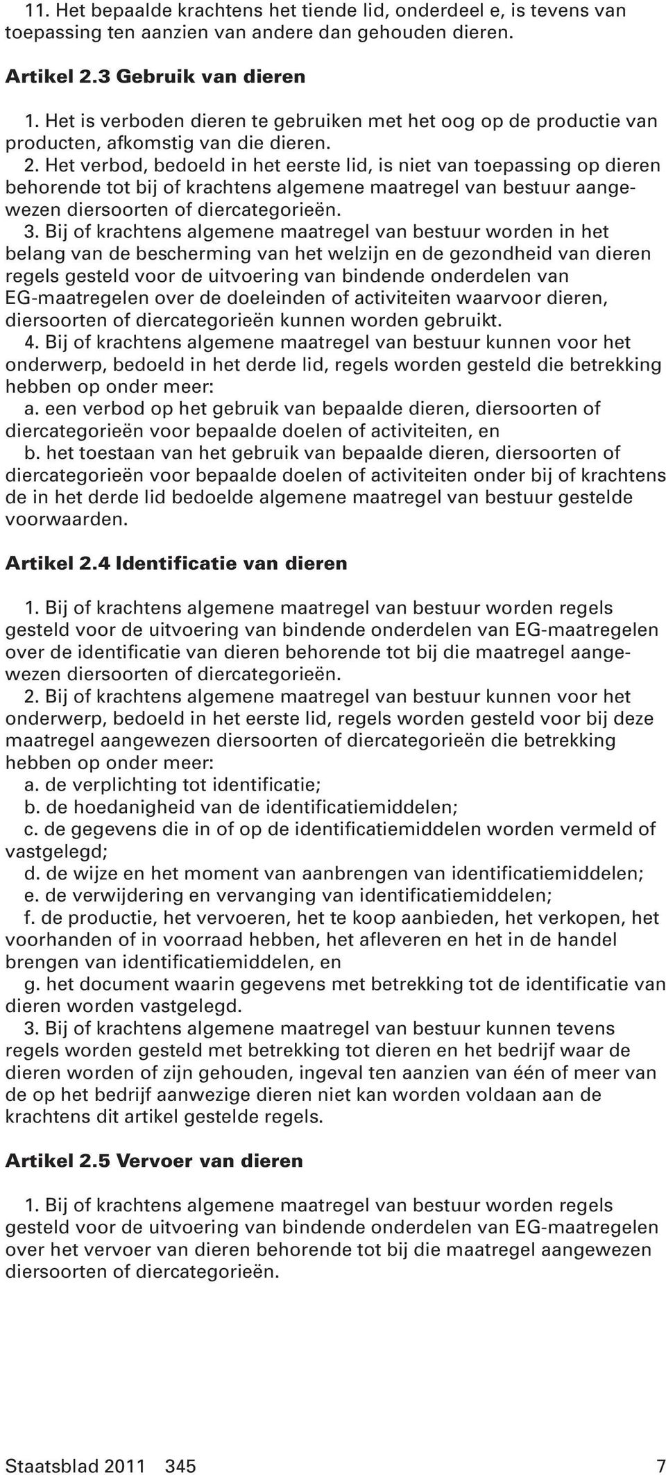 Het verbod, bedoeld in het eerste lid, is niet van toepassing op dieren behorende tot bij of krachtens algemene maatregel van bestuur aangewezen diersoorten of diercategorieën. 3.