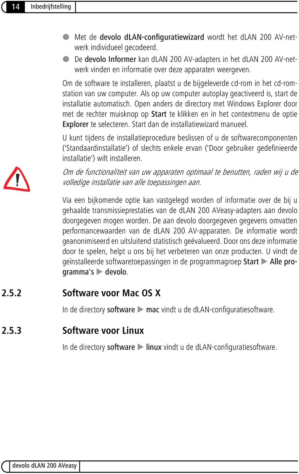 Om de software te installeren, plaatst u de bijgeleverde cd-rom in het cd-romstation van uw computer. Als op uw computer autoplay geactiveerd is, start de installatie automatisch.