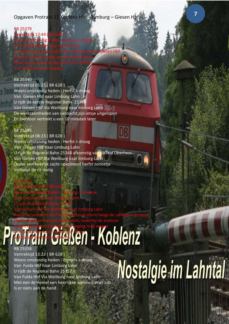 RB 25340 Vertrektijd 05:23 ( BR 628 ) Weers omstandig heden : Herfst > droog Van Giesen Hbf naar Limburg Lahn U rijdt de eerste Regional Bahn 25340 Van Giesen Hbf Via Weilburg naar limburg Lahn De