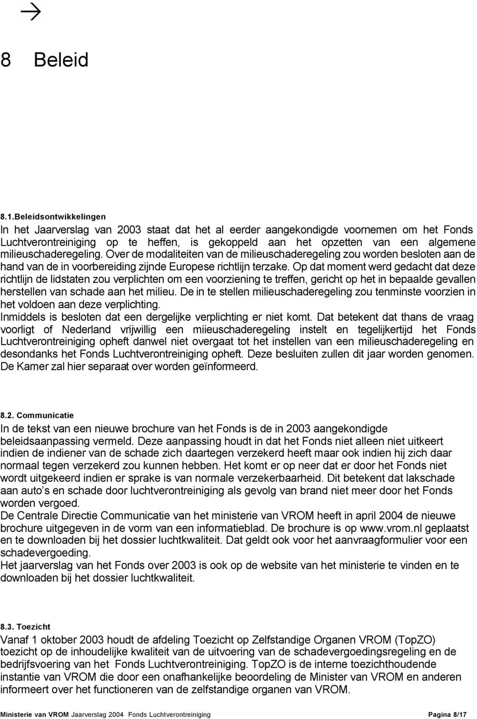 milieuschaderegeling. Over de modaliteiten van de milieuschaderegeling zou worden besloten aan de hand van de in voorbereiding zijnde Europese richtlijn terzake.