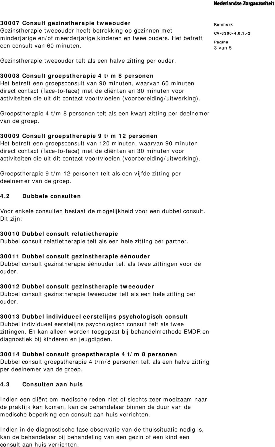 30008 Consult groepstherapie 4 t/m 8 personen Het betreft een groepsconsult van 90 minuten, waarvan 60 minuten direct contact (face-to-face) met de cliënten en 30 minuten voor activiteiten die uit