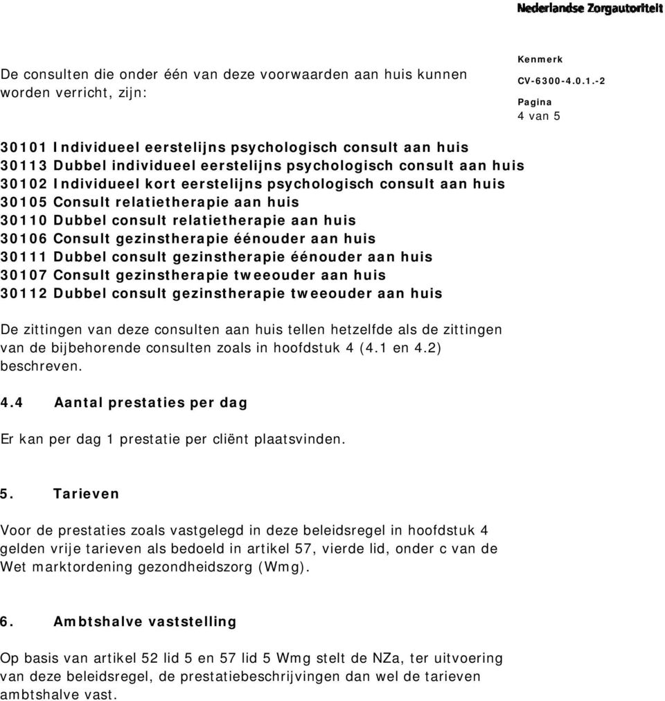 gezinstherapie éénouder aan huis 30111 Dubbel consult gezinstherapie éénouder aan huis 30107 Consult gezinstherapie tweeouder aan huis 30112 Dubbel consult gezinstherapie tweeouder aan huis De