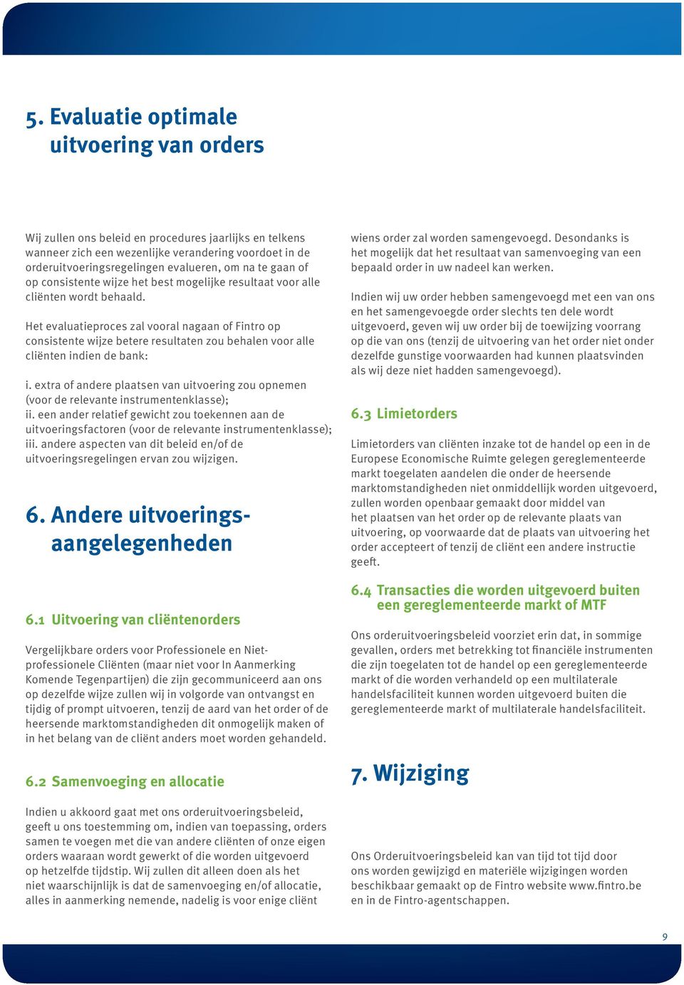 Het evaluatieproces zal vooral nagaan of Fintro op consistente wijze betere resultaten zou behalen voor alle cliënten indien de bank: i.