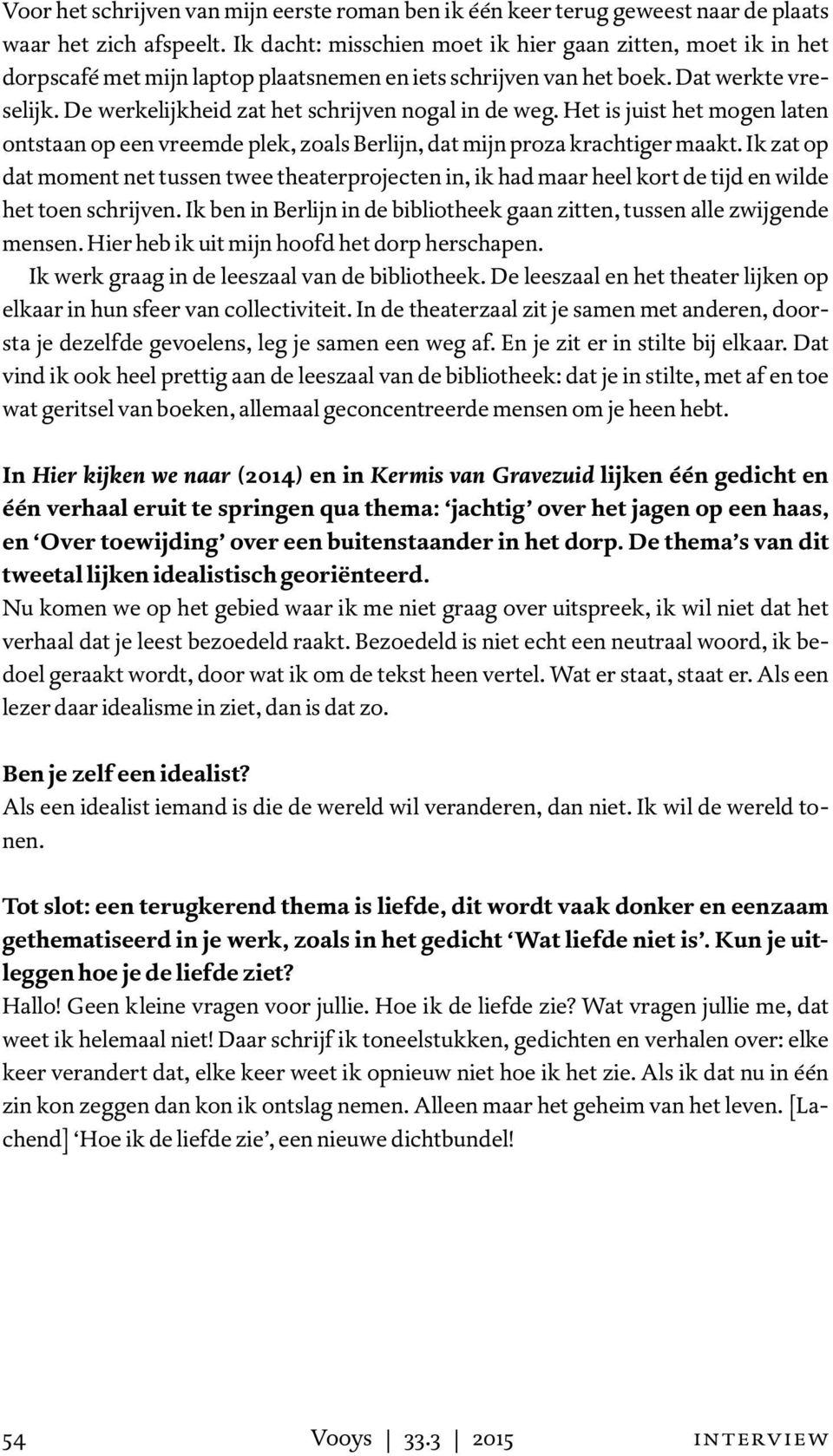 De werkelijkheid zat het schrijven nogal in de weg. Het is juist het mogen laten ontstaan op een vreemde plek, zoals Berlijn, dat mijn proza krachtiger maakt.