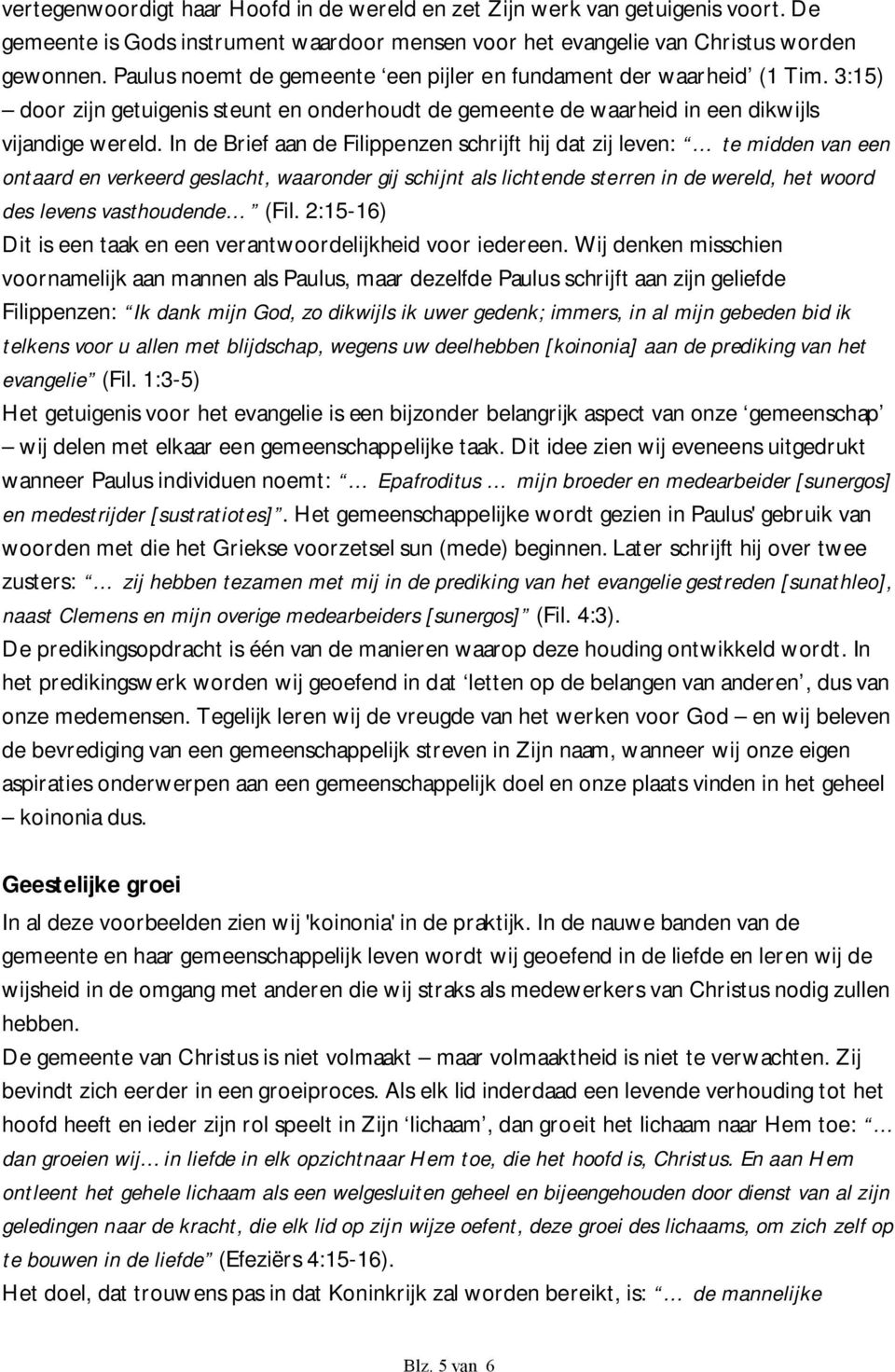 In de Brief aan de Filippenzen schrijft hij dat zij leven: te midden van een ontaard en verkeerd geslacht, waaronder gij schijnt als lichtende sterren in de wereld, het woord des levens vasthoudende