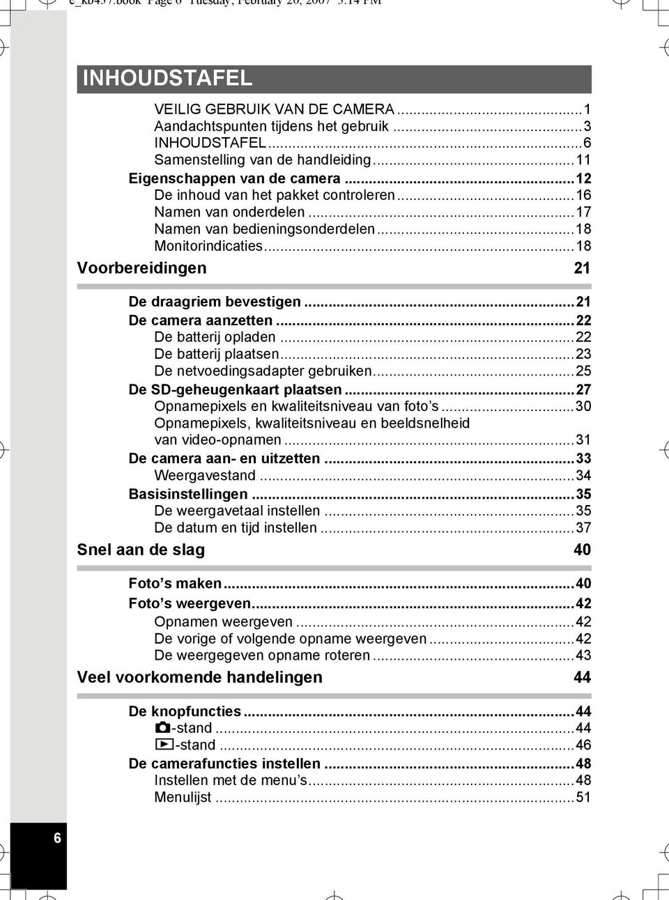 ..18 Voorbereidingen 21 De draagriem bevestigen...21 De camera aanzetten...22 De batterij opladen...22 De batterij plaatsen...23 De netvoedingsadapter gebruiken...25 De SD-geheugenkaart plaatsen.