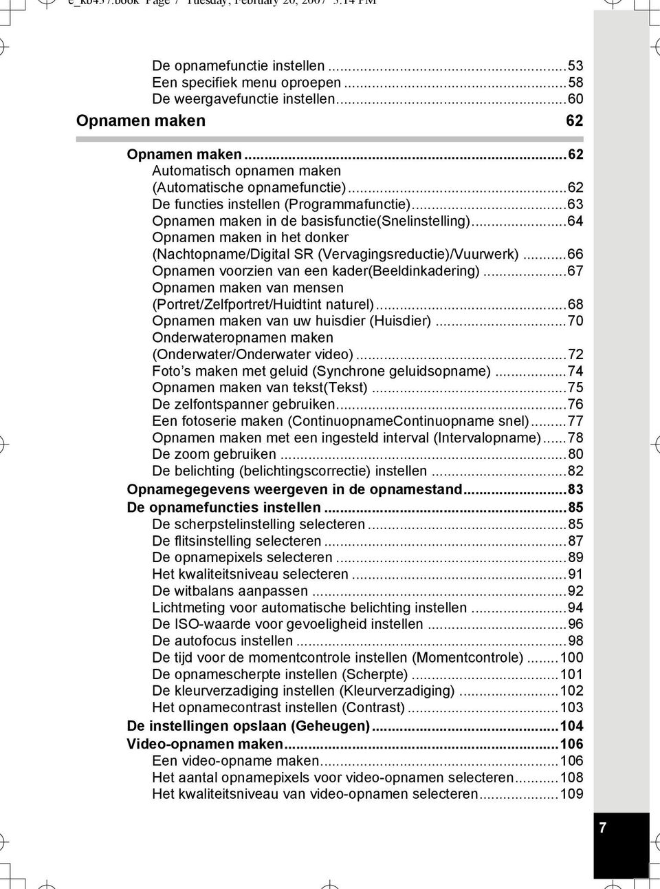 ..64 Opnamen maken in het donker (Nachtopname/Digital SR (Vervagingsreductie)/Vuurwerk)...66 Opnamen voorzien van een kader(beeldinkadering).