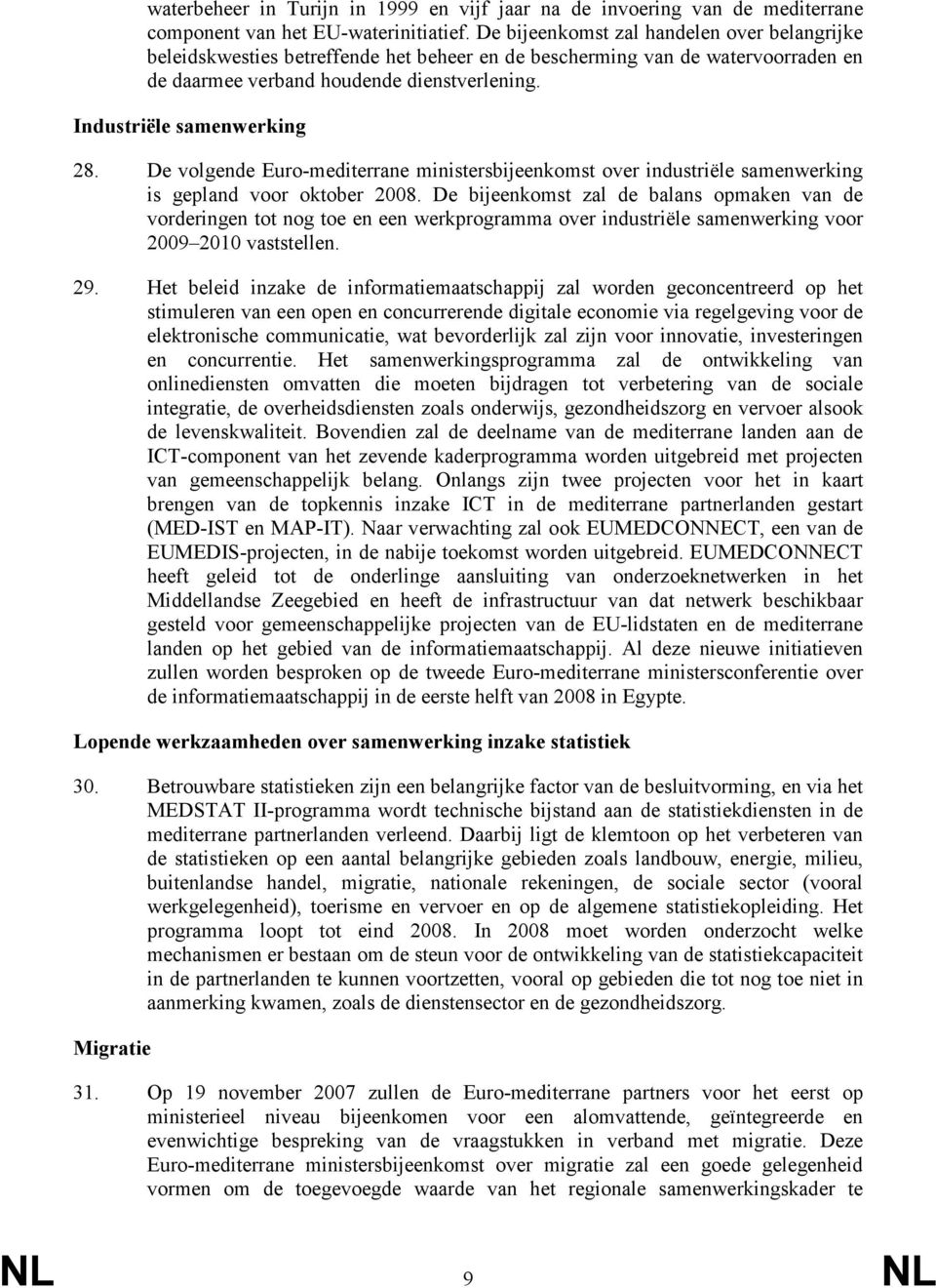 De volgende Euro-mediterrane ministersbijeenkomst over industriële samenwerking is gepland voor oktober 2008.