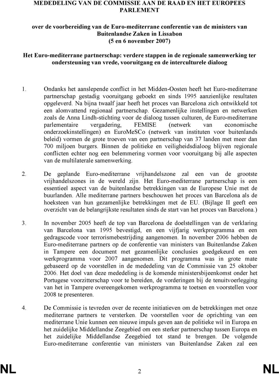 Ondanks het aanslepende conflict in het Midden-Oosten heeft het Euro-mediterrane partnerschap gestadig vooruitgang geboekt en sinds 1995 aanzienlijke resultaten opgeleverd.