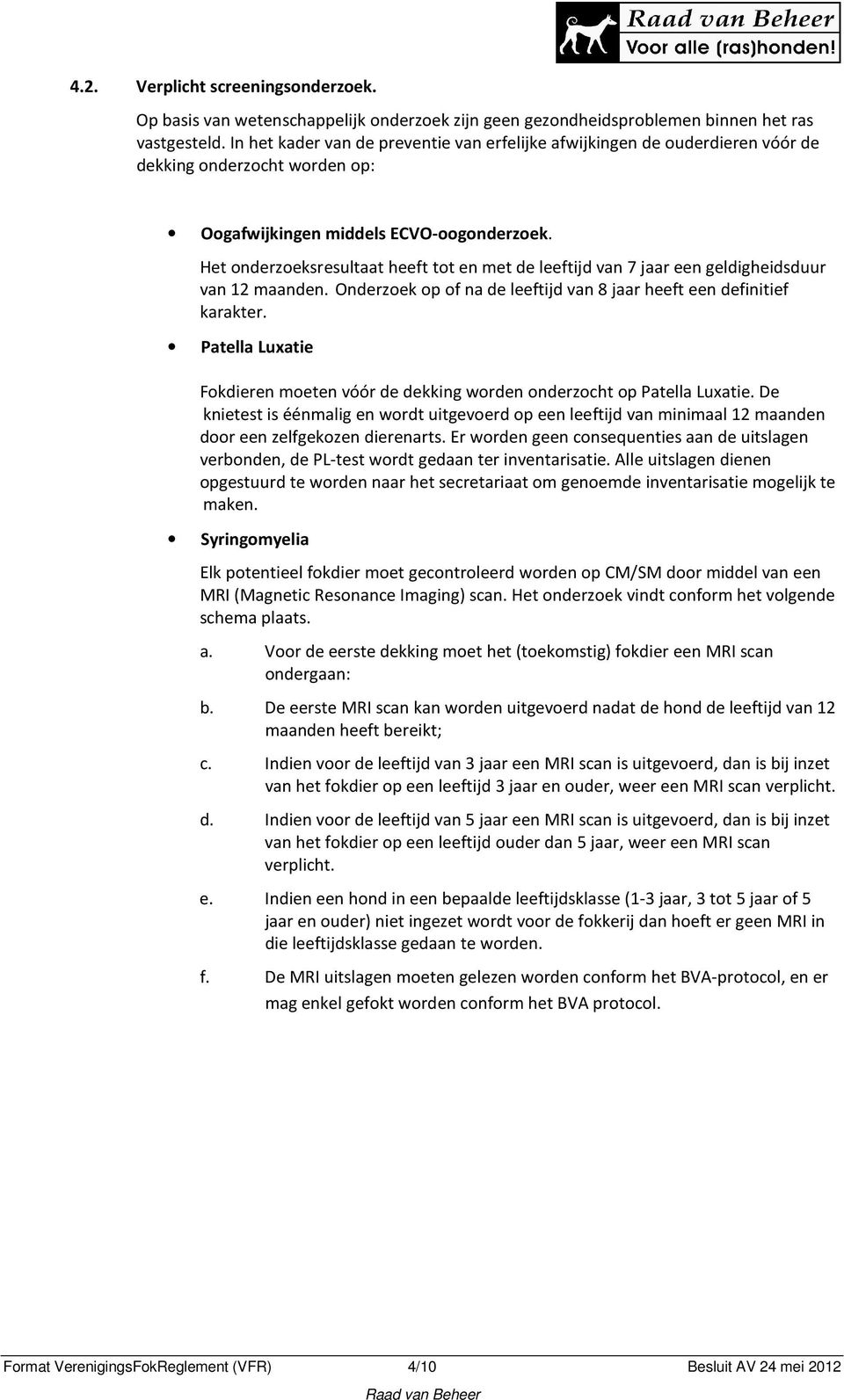 Het onderzoeksresultaat heeft tot en met de leeftijd van 7 jaar een geldigheidsduur van 12 maanden. Onderzoek op of na de leeftijd van 8 jaar heeft een definitief karakter.