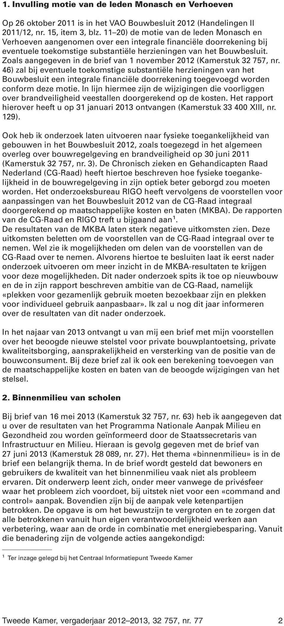 Zoals aangegeven in de brief van 1 november 2012 (Kamerstuk 32 757, nr.