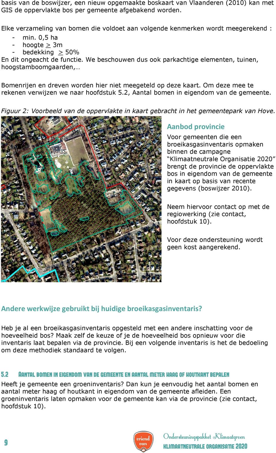 We beschouwen dus ook parkachtige elementen, tuinen, hoogstamboomgaarden, Bomenrijen en dreven worden hier niet meegeteld op deze kaart. Om deze mee te rekenen verwijzen we naar hoofdstuk 5.