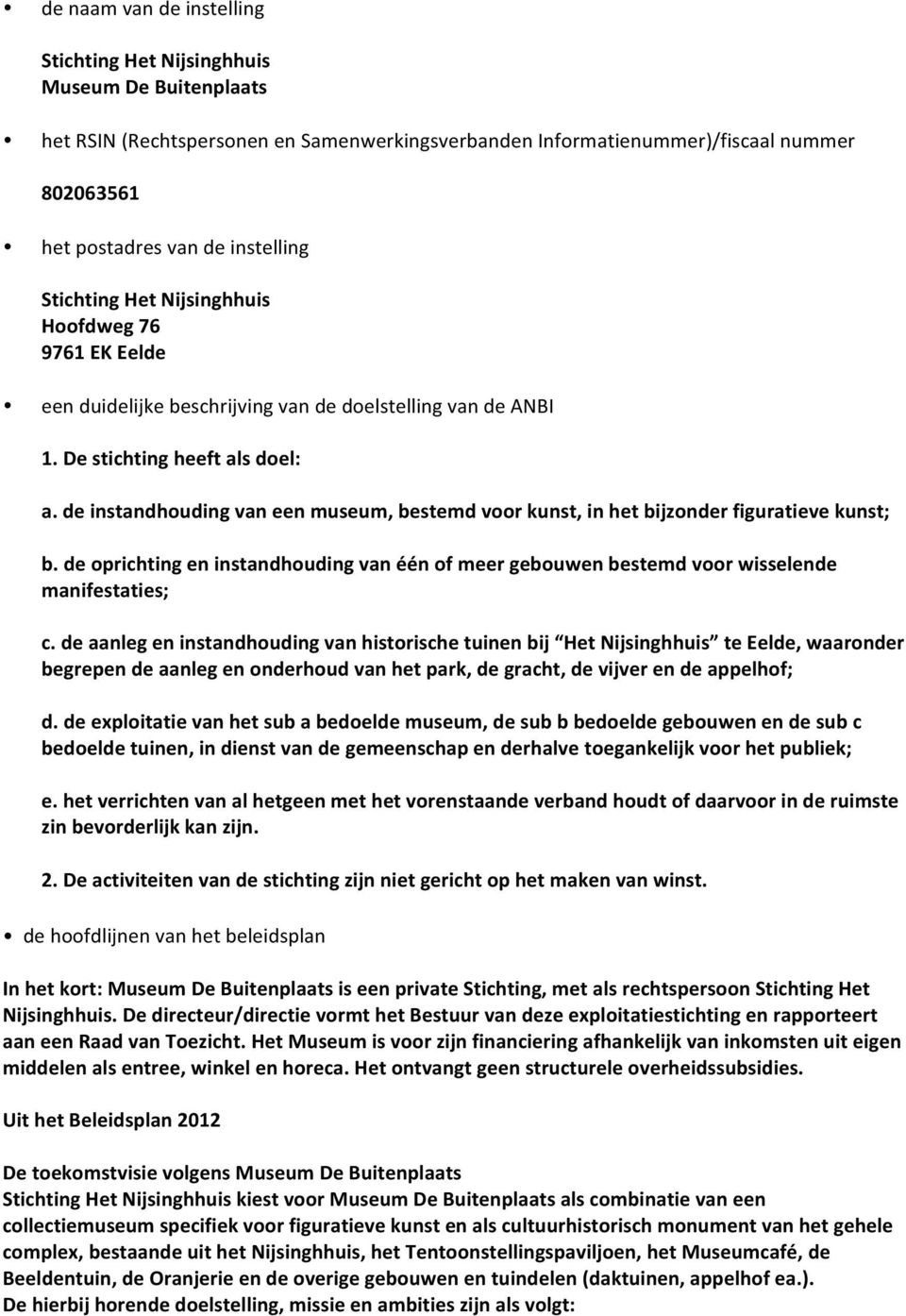 de instandhouding van een museum, bestemd voor kunst, in het bijzonder figuratieve kunst; b. de oprichting en instandhouding van één of meer gebouwen bestemd voor wisselende manifestaties; c.