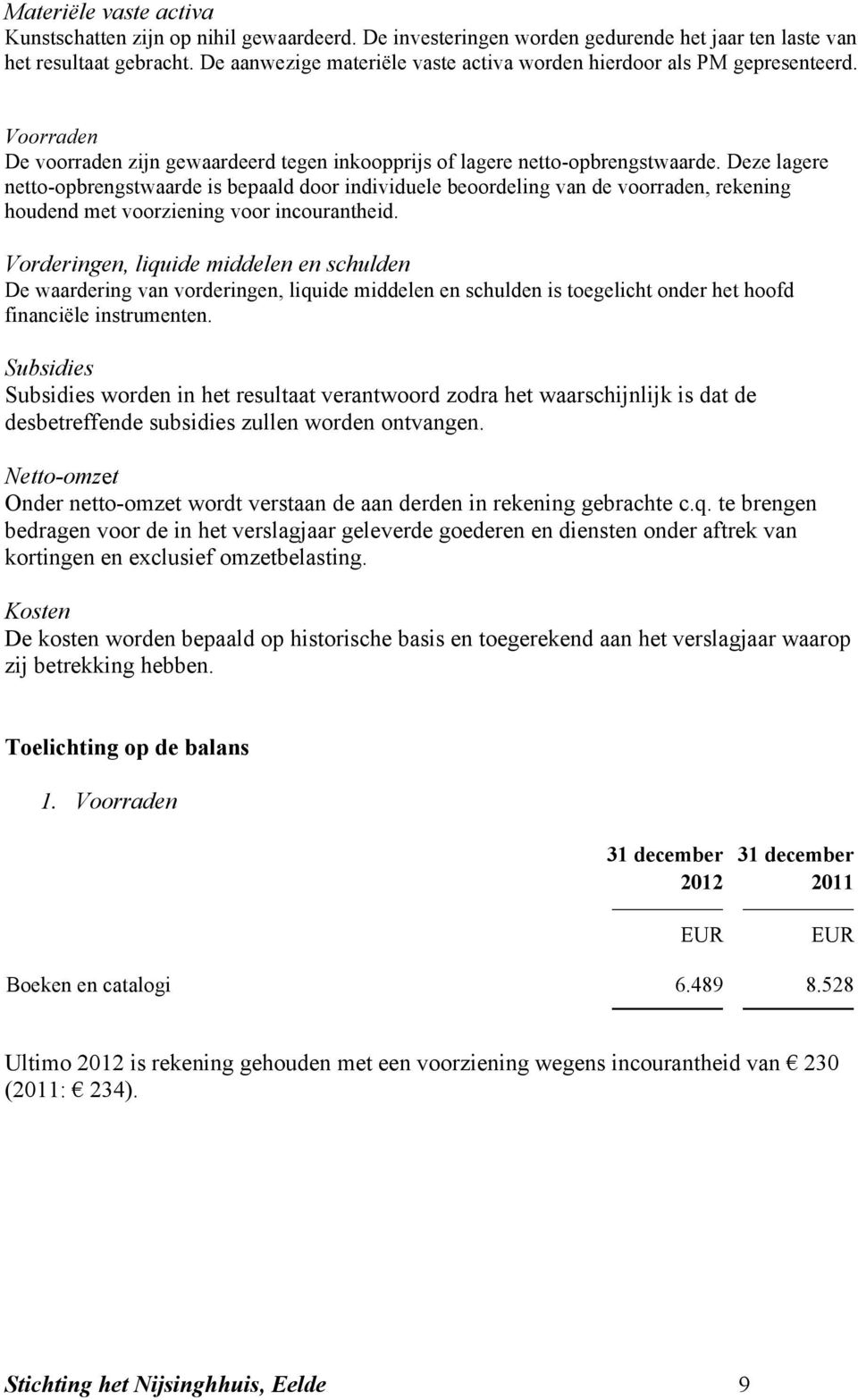 Deze lagere netto-opbrengstwaarde is bepaald door individuele beoordeling van de voorraden, rekening houdend met voorziening voor incourantheid.