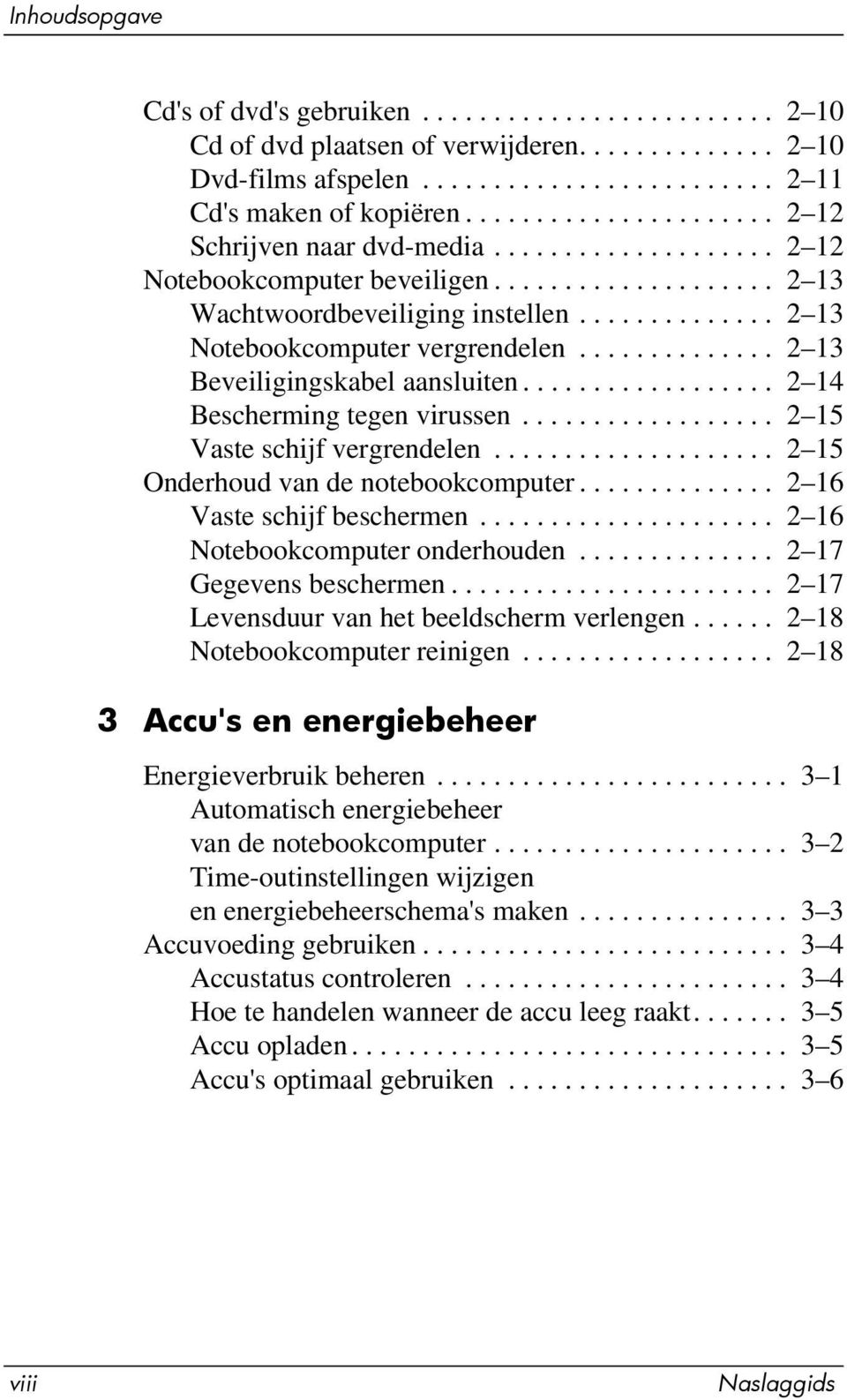 ............. 2 13 Beveiligingskabel aansluiten.................. 2 14 Bescherming tegen virussen.................. 2 15 Vaste schijf vergrendelen.................... 2 15 Onderhoud van de notebookcomputer.