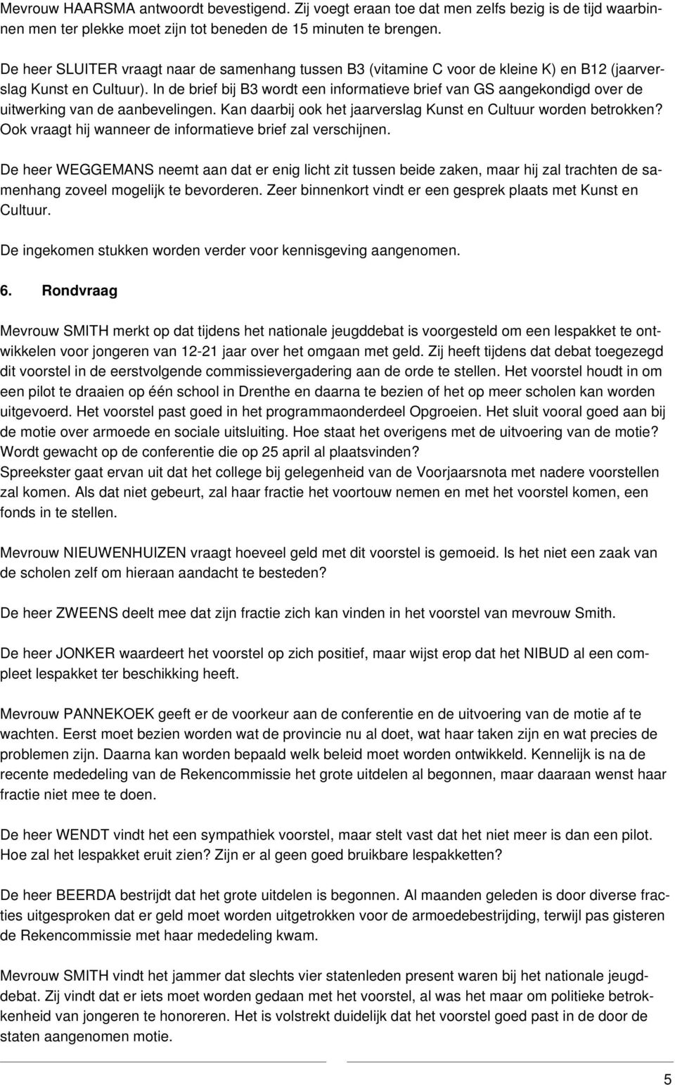 In de brief bij B3 wordt een informatieve brief van GS aangekondigd over de uitwerking van de aanbevelingen. Kan daarbij ook het jaarverslag Kunst en Cultuur worden betrokken?