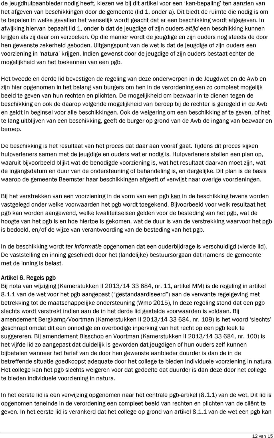 In afwijking hiervan bepaalt lid 1, onder b dat de jeugdige of zijn ouders altijd een beschikking kunnen krijgen als zij daar om verzoeken.