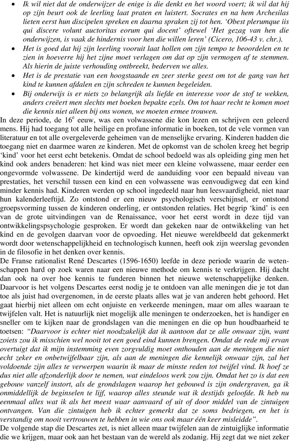 Obest plerumque iis qui discere volunt auctoritas eorum qui docent oftewel Het gezag van hen die onderwijzen, is vaak de hindernis voor hen die willen leren (Cicero, 106-43 v. chr.).