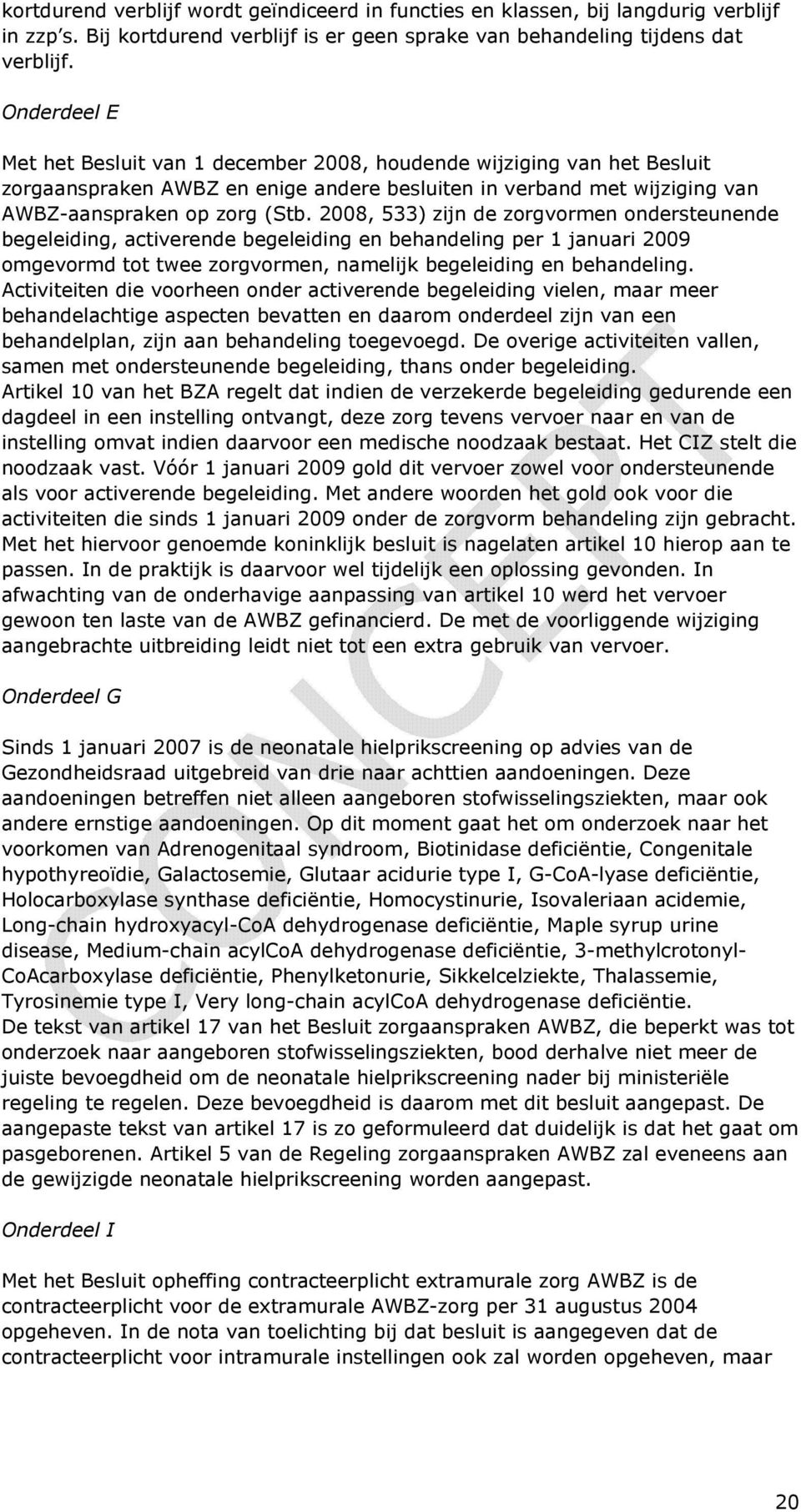 2008, 533) zijn de zorgvormen ondersteunende begeleiding, activerende begeleiding en behandeling per 1 januari 2009 omgevormd tot twee zorgvormen, namelijk begeleiding en behandeling.