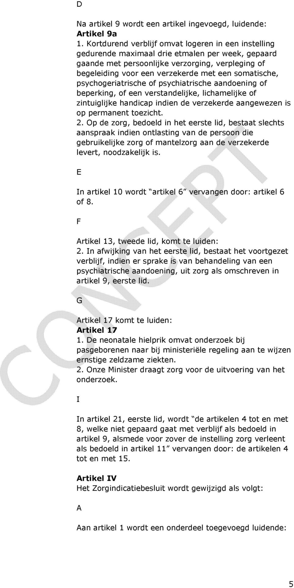 somatische, psychogeriatrische of psychiatrische aandoening of beperking, of een verstandelijke, lichamelijke of zintuiglijke handicap indien de verzekerde aangewezen is op permanent toezicht. 2.