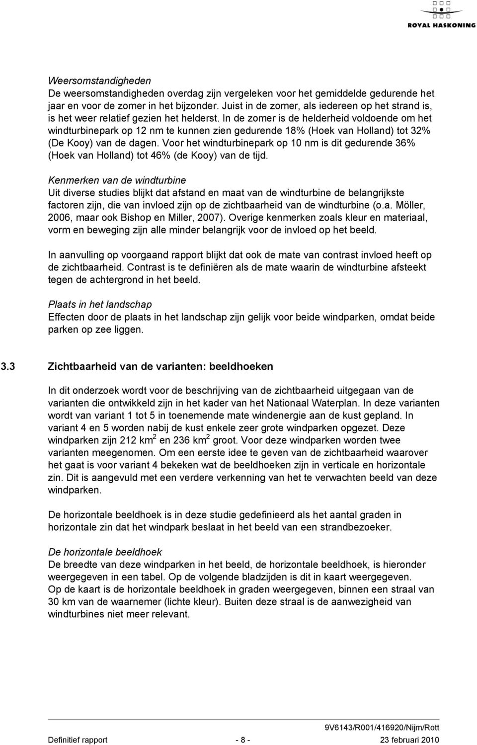 In de zomer is de helderheid voldoende om het windturbinepark op 12 nm te kunnen zien gedurende 18% (Hoek van Holland) tot 32% (De Kooy) van de dagen.