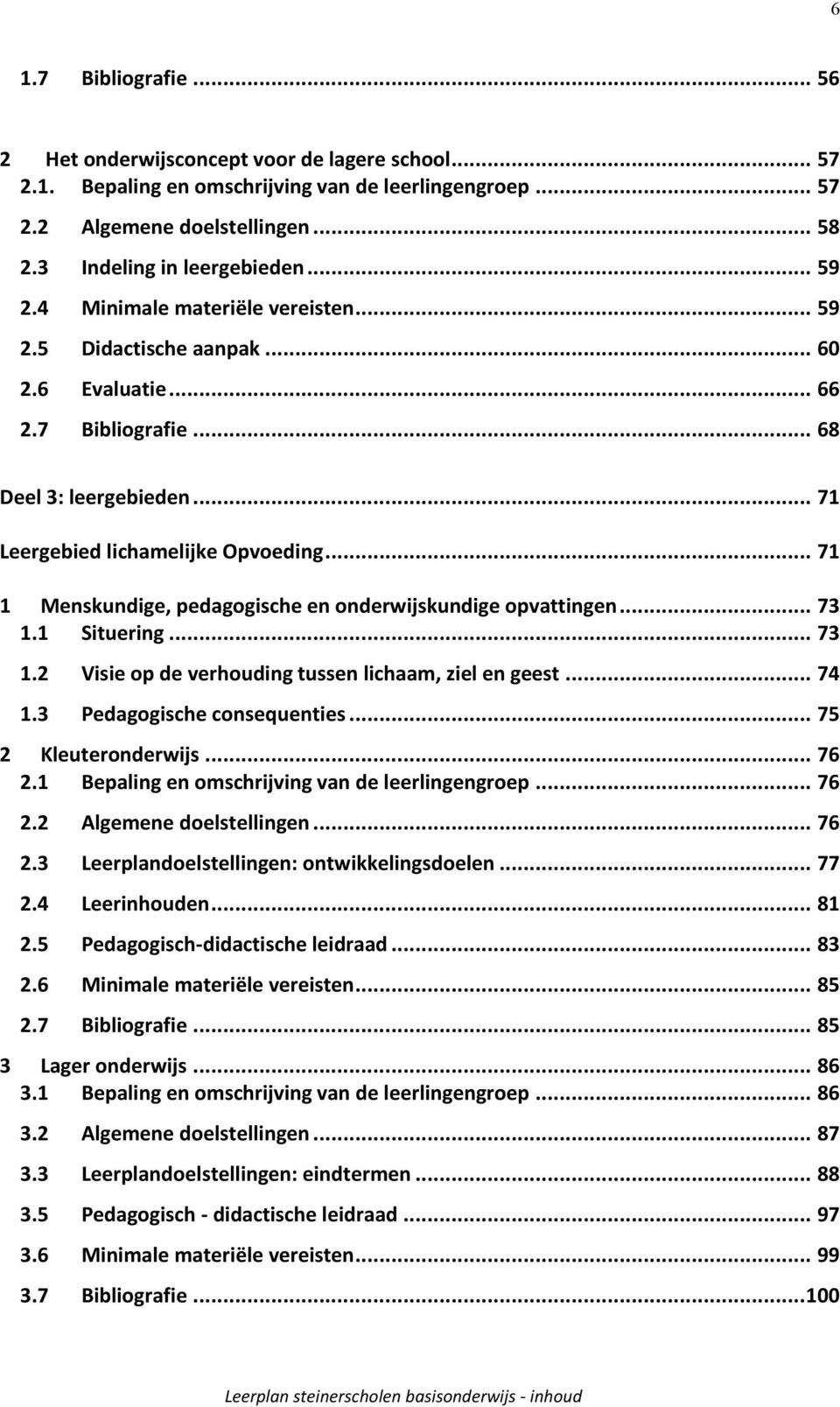 .. 71 1 Menskundige, pedagogische en onderwijskundige opvattingen... 73 1.1 Situering... 73 1.2 Visie op de verhouding tussen lichaam, ziel en geest... 74 1.3 Pedagogische consequenties.