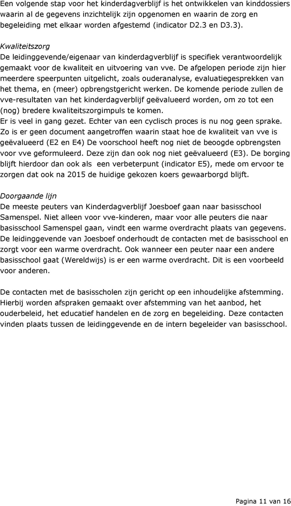 De afgelopen periode zijn hier meerdere speerpunten uitgelicht, zoals ouderanalyse, evaluatiegesprekken van het thema, en (meer) opbrengstgericht werken.