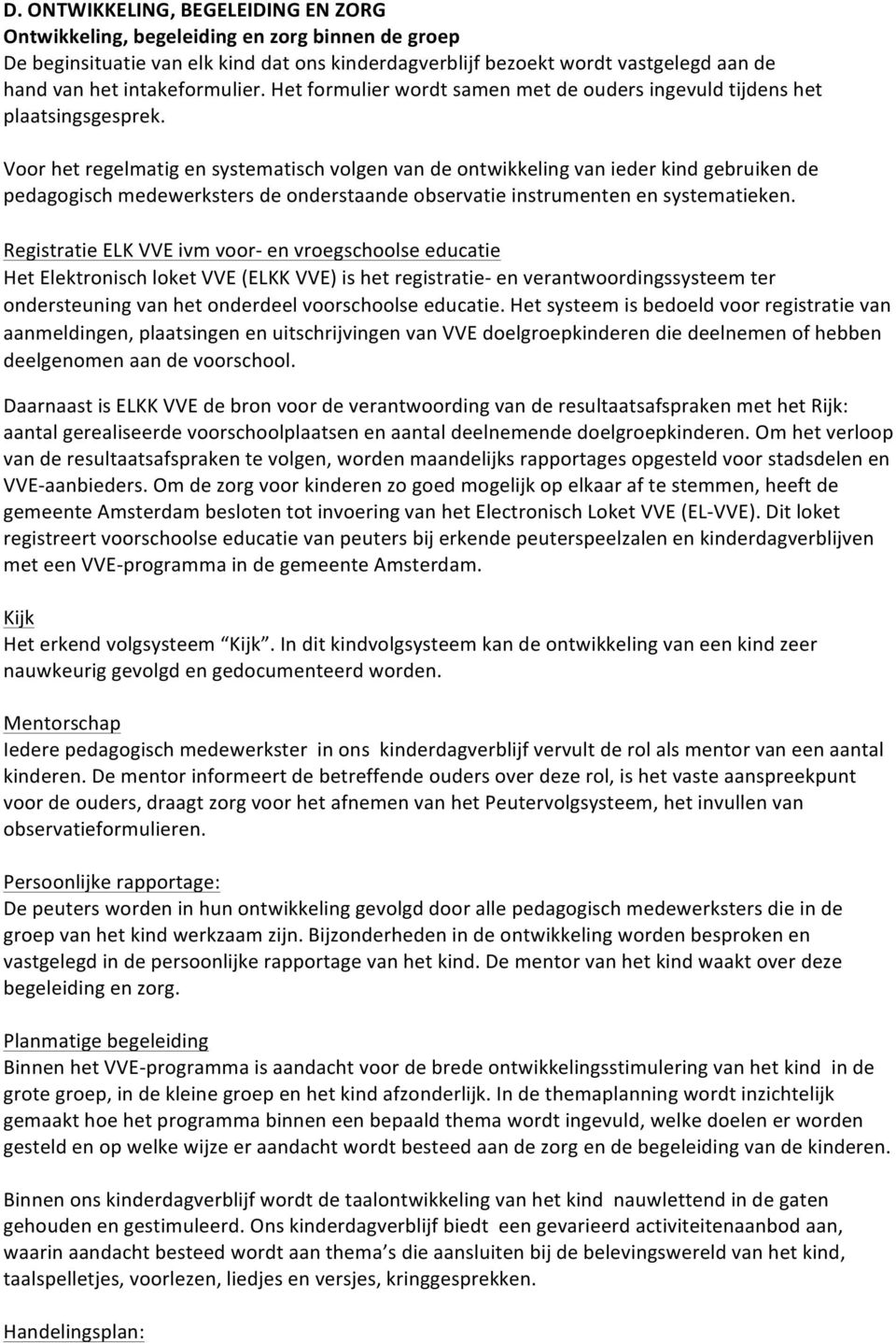 Voor het regelmatig en systematisch volgen van de ontwikkeling van ieder kind gebruiken de pedagogisch medewerksters de onderstaande observatie instrumenten en systematieken.