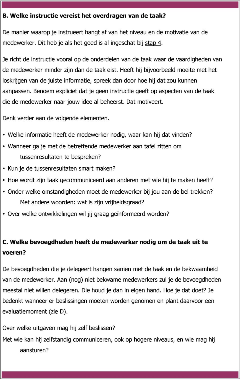 Heeft hij bijvoorbeeld moeite met het loskrijgen van de juiste informatie, spreek dan door hoe hij dat zou kunnen aanpassen.