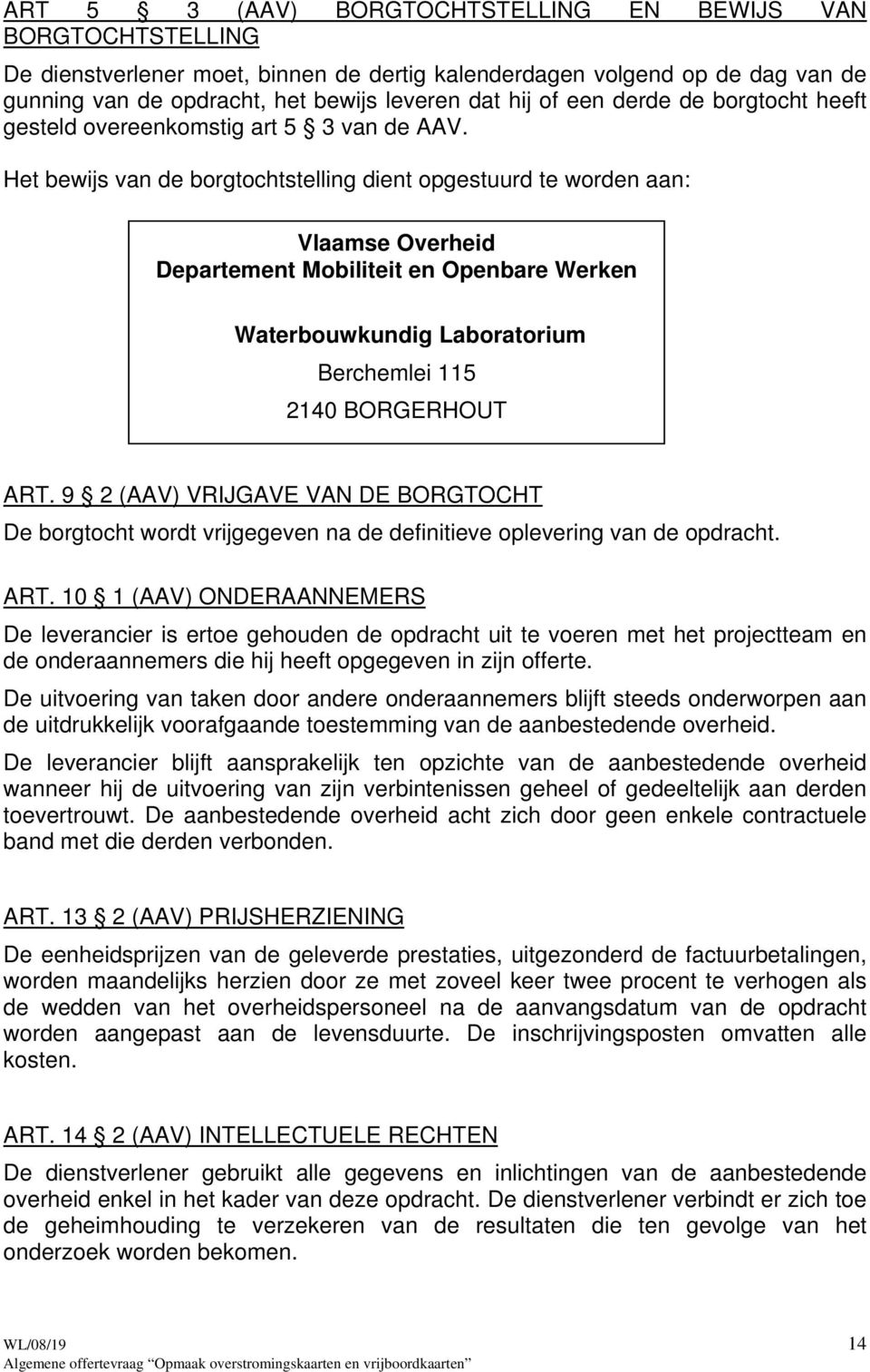 Het bewijs van de borgtochtstelling dient opgestuurd te worden aan: Vlaamse Overheid Departement Mobiliteit en Openbare Werken Waterbouwkundig Laboratorium Berchemlei 115 2140 BORGERHOUT ART.