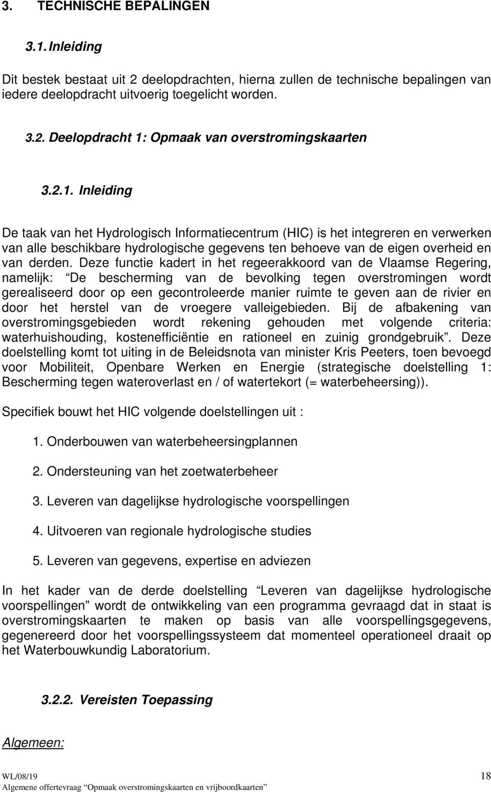 Deze functie kadert in het regeerakkoord van de Vlaamse Regering, namelijk: De bescherming van de bevolking tegen overstromingen wordt gerealiseerd door op een gecontroleerde manier ruimte te geven