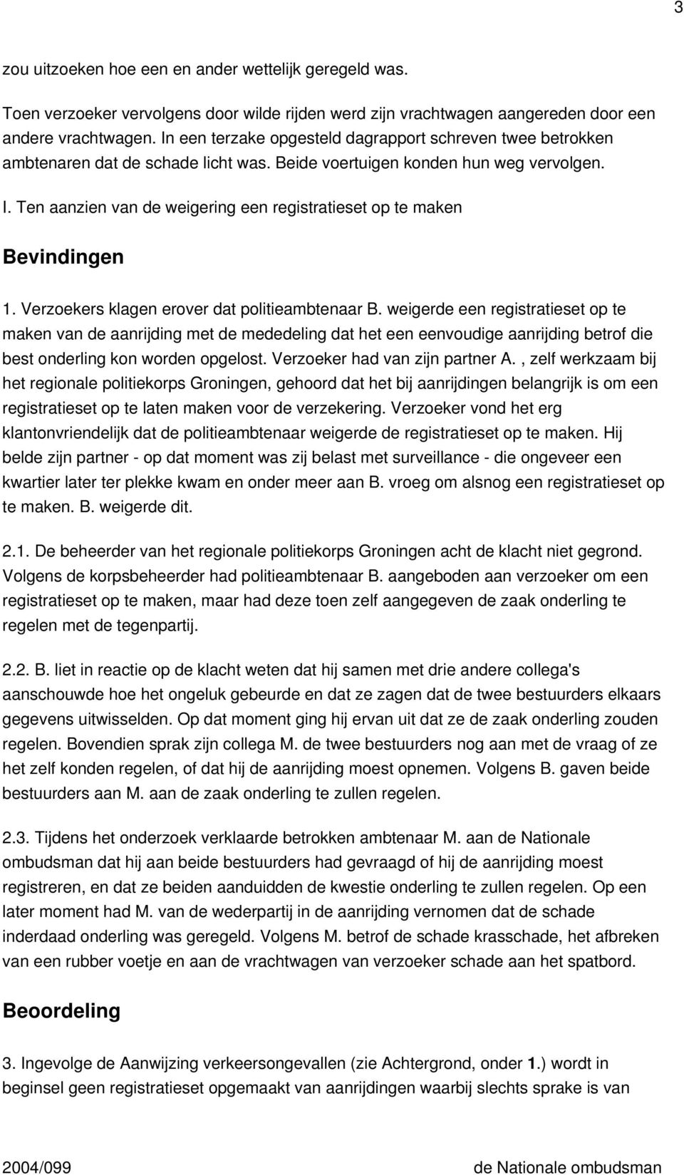 Ten aanzien van de weigering een registratieset op te maken Bevindingen 1. Verzoekers klagen erover dat politieambtenaar B.