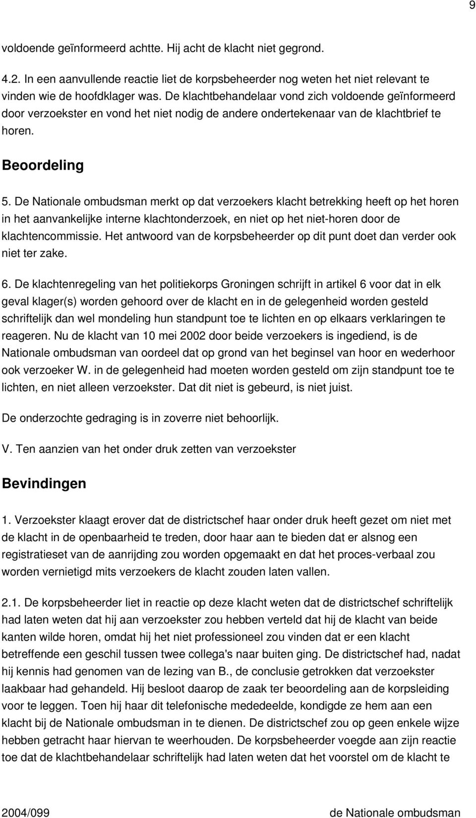 De Nationale ombudsman merkt op dat verzoekers klacht betrekking heeft op het horen in het aanvankelijke interne klachtonderzoek, en niet op het niet-horen door de klachtencommissie.