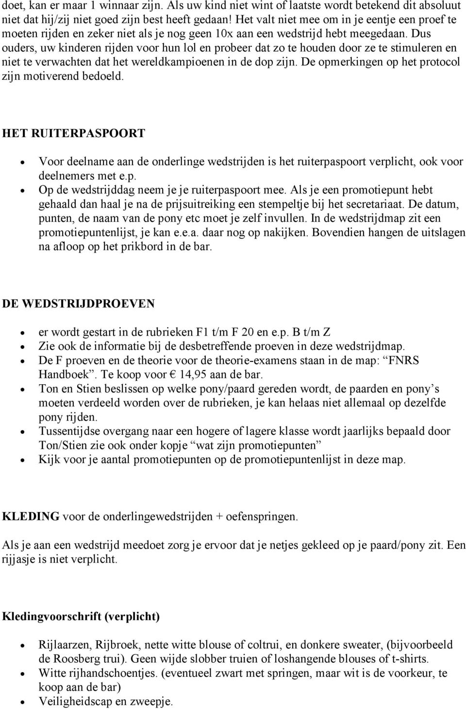 Dus ouders, uw kinderen rijden voor hun lol en probeer dat zo te houden door ze te stimuleren en niet te verwachten dat het wereldkampioenen in de dop zijn.