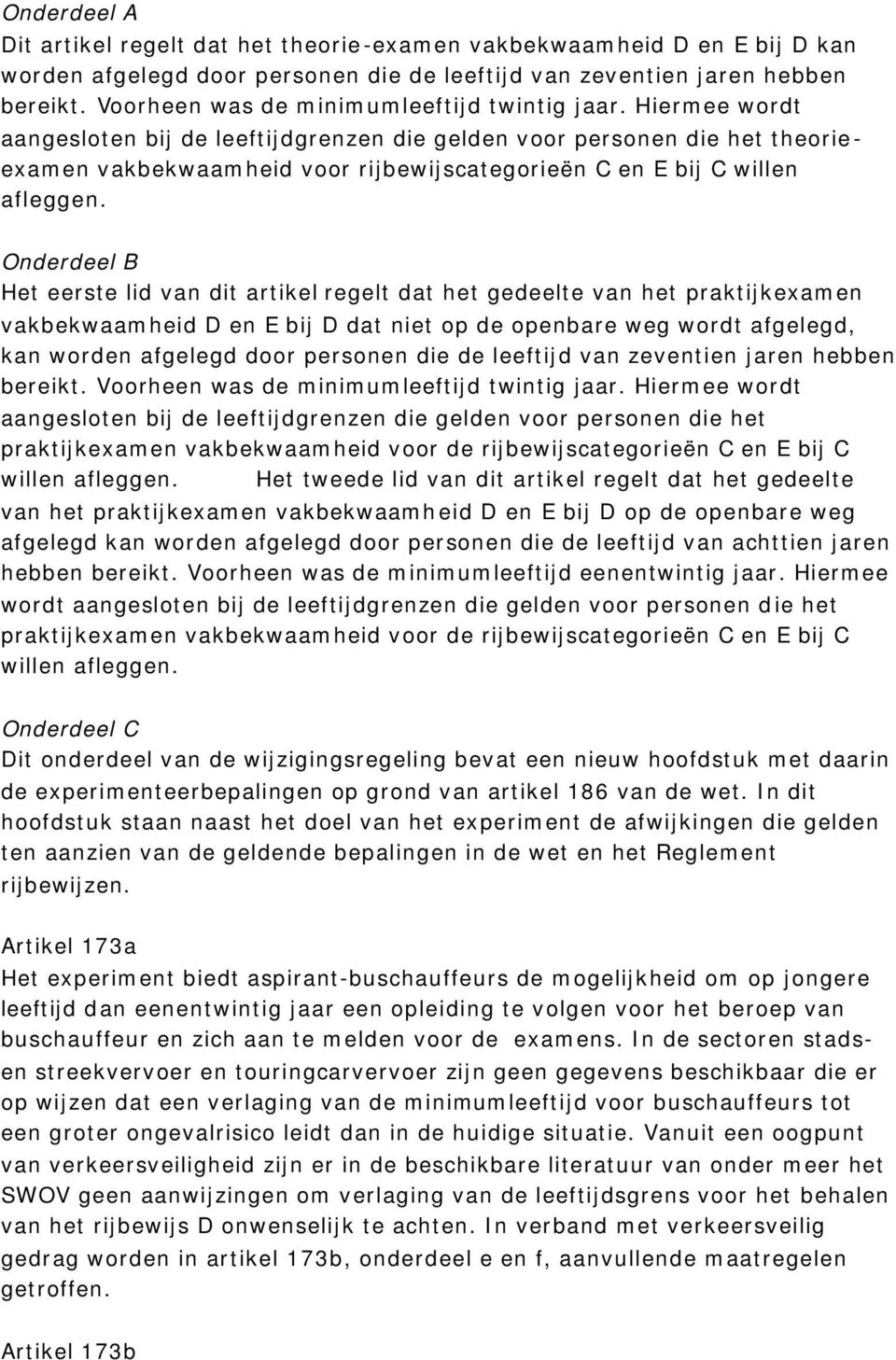 Hiermee wordt aangesloten bij de leeftijdgrenzen die gelden voor personen die het theorieexamen vakbekwaamheid voor rijbewijscategorieën C en E bij C willen afleggen.