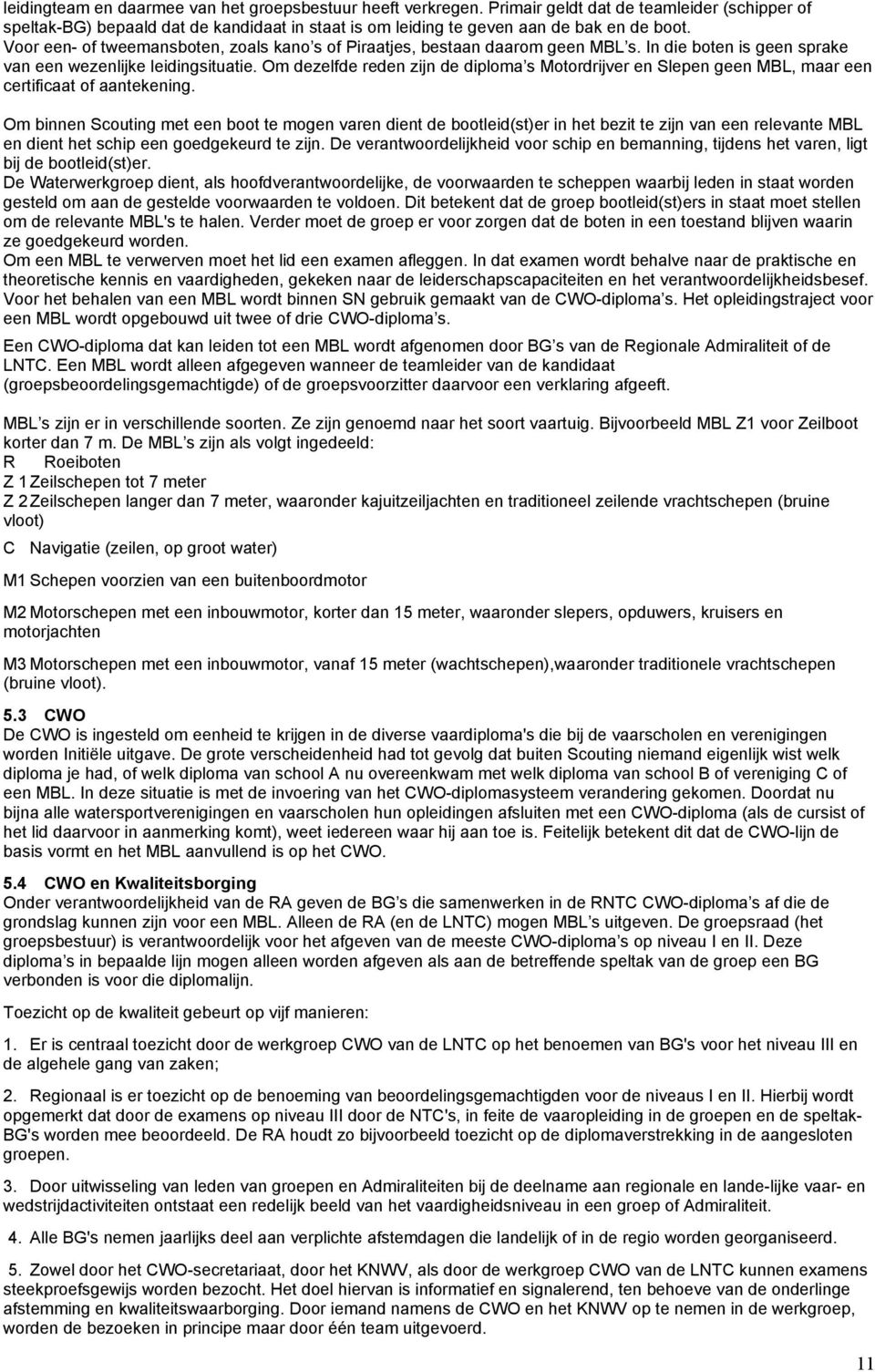 Om dezelfde reden zijn de diploma s Motordrijver en Slepen geen MBL, maar een certificaat of aantekening.