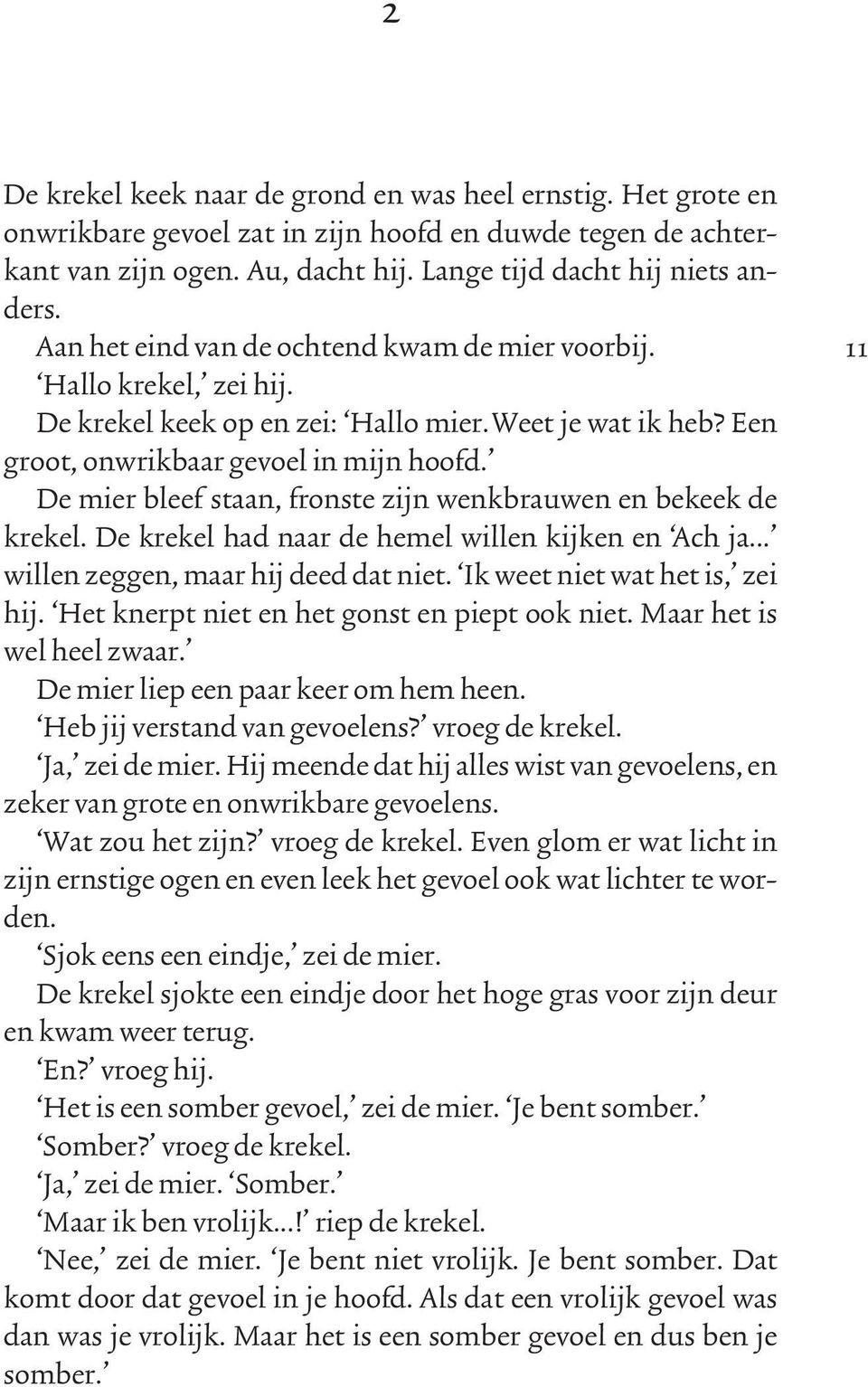 De mier bleef staan, fronste zijn wenkbrauwen en bekeek de krekel. De krekel had naar de hemel willen kijken en Ach ja... willen zeggen, maar hij deed dat niet. Ik weet niet wat het is, zei hij.