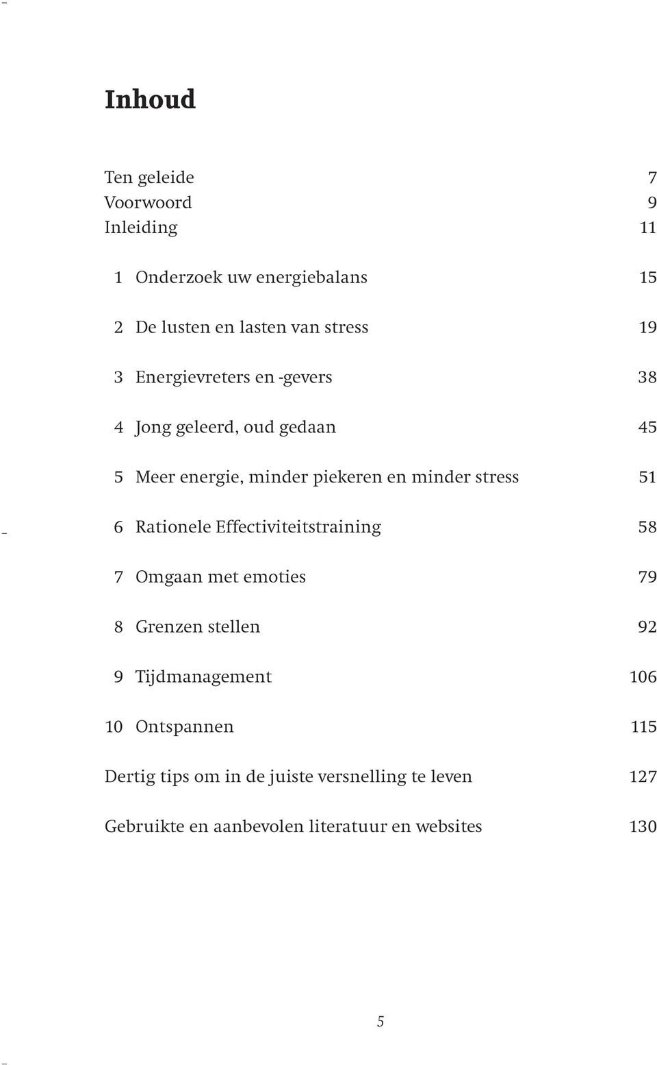 lasten van stress 19 3 Energievreters en -gevers 38 4 Jong geleerd, oud gedaan 45 5 Meer energie, minder piekeren en minder