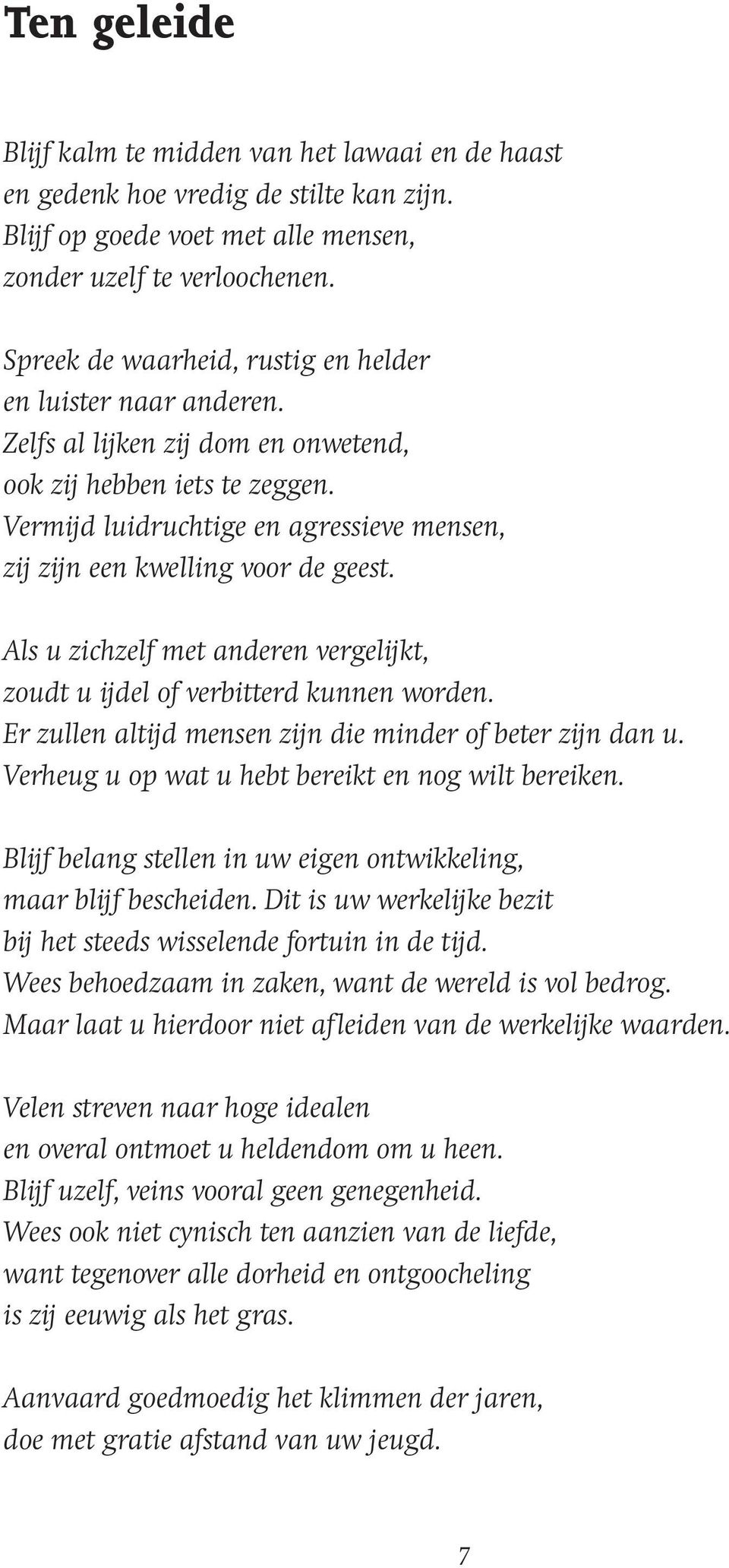 Vermijd luidruchtige en agressieve mensen, zij zijn een kwelling voor de geest. Als u zichzelf met anderen vergelijkt, zoudt u ijdel of verbitterd kunnen worden.