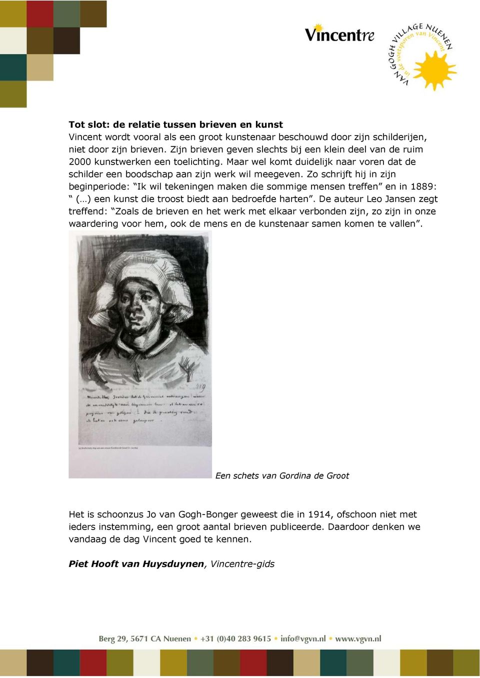 Zo schrijft hij in zijn beginperiode: Ik wil tekeningen maken die sommige mensen treffen en in 1889: ( ) een kunst die troost biedt aan bedroefde harten.