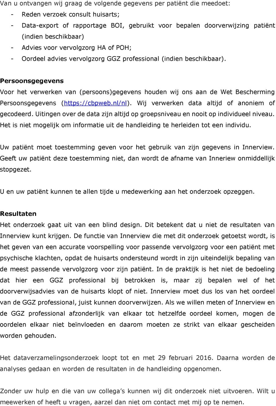 Persoonsgegevens Voor het verwerken van (persoons)gegevens houden wij ons aan de Wet Bescherming Persoonsgegevens (https://cbpweb.nl/nl). Wij verwerken data altijd of anoniem of gecodeerd.