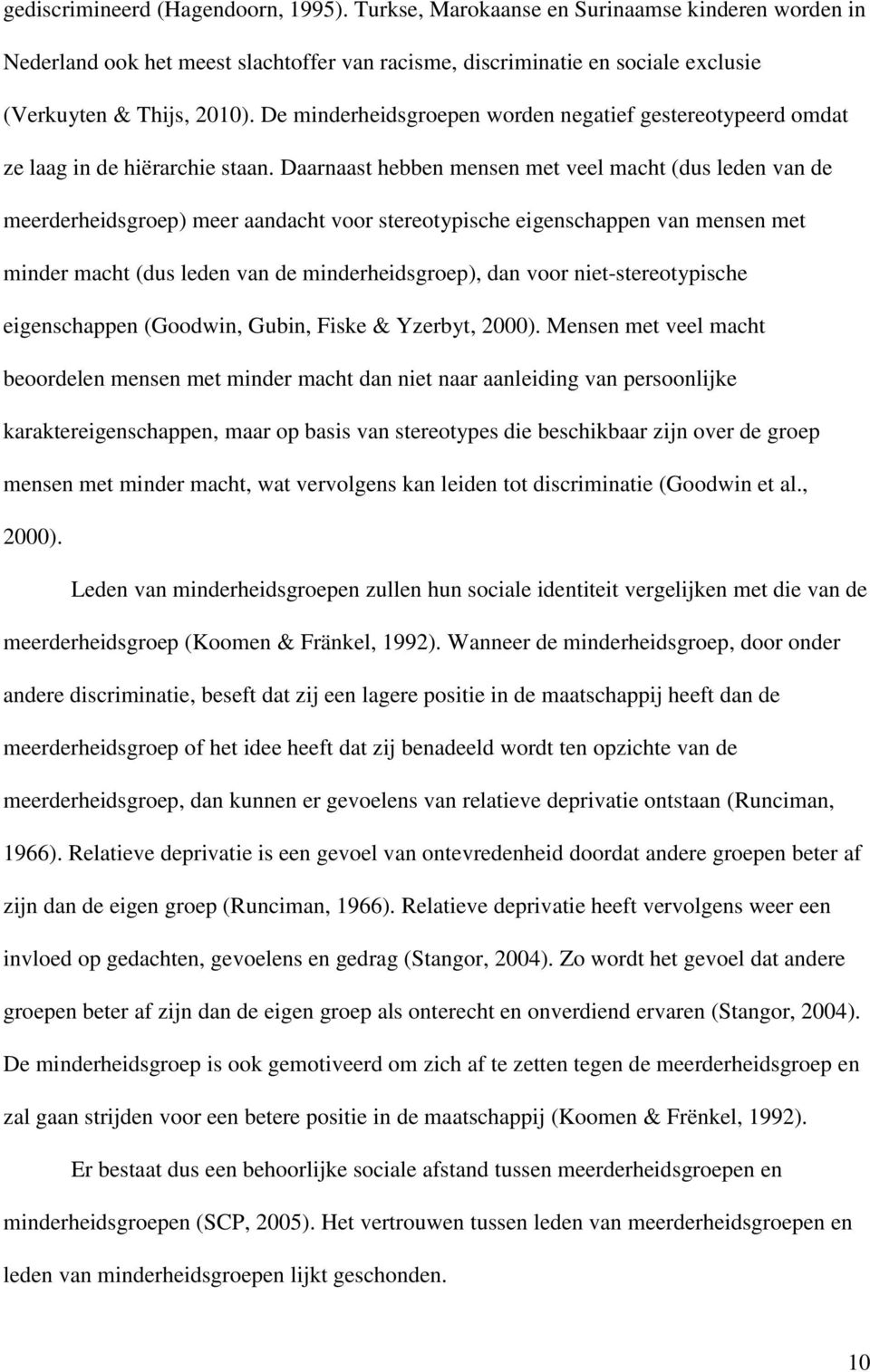 Daarnaast hebben mensen met veel macht (dus leden van de meerderheidsgroep) meer aandacht voor stereotypische eigenschappen van mensen met minder macht (dus leden van de minderheidsgroep), dan voor