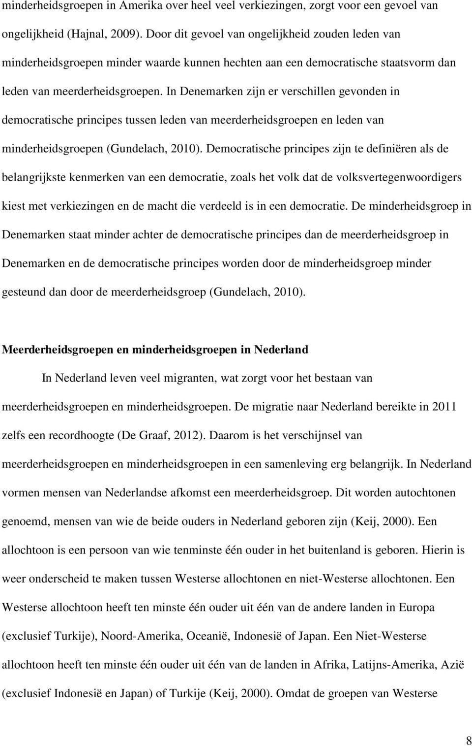 In Denemarken zijn er verschillen gevonden in democratische principes tussen leden van meerderheidsgroepen en leden van minderheidsgroepen (Gundelach, 2010).