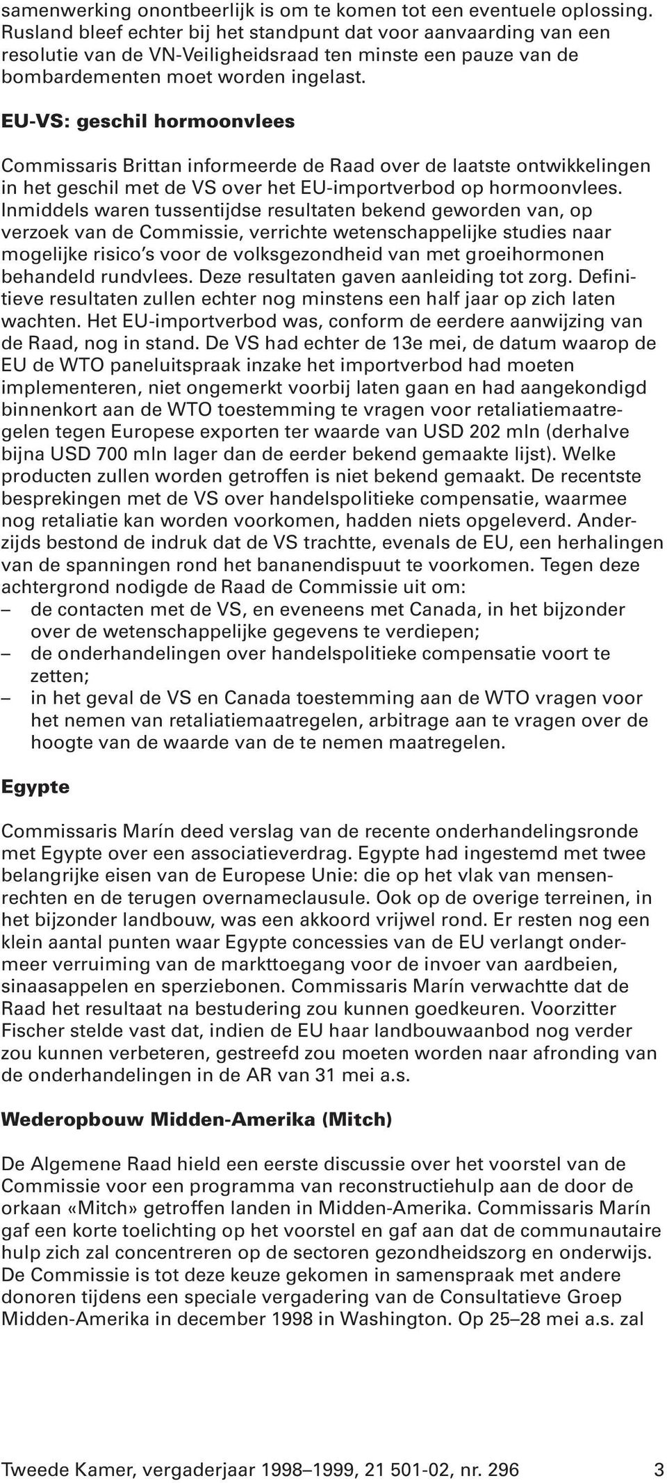 EU-VS: geschil hormoonvlees Commissaris Brittan informeerde de Raad over de laatste ontwikkelingen in het geschil met de VS over het EU-importverbod op hormoonvlees.